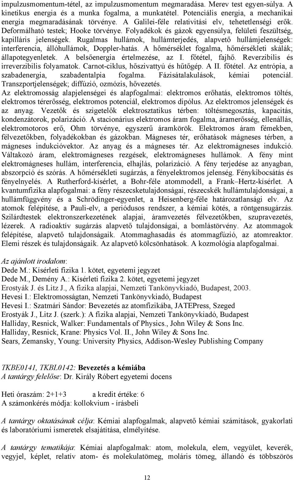 Folyadékok és gázok egyensúlya, felületi feszültség, kapilláris jelenségek. Rugalmas hullámok, hullámterjedés, alapvető hullámjelenségek: interferencia, állóhullámok, Doppler-hatás.