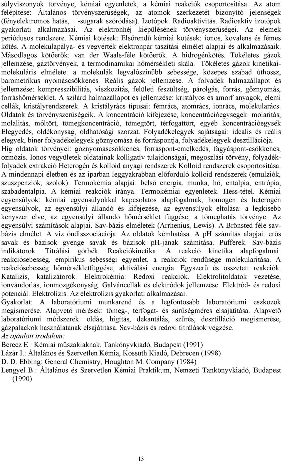 Radioaktiv izotópok gyakorlati alkalmazásai. Az elektronhéj kiépülésének törvényszerűségei. Az elemek periódusos rendszere. Kémiai kötések: Elsőrendű kémiai kötések: ionos, kovalens és fémes kötés.