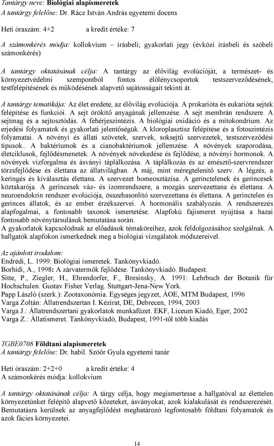 célja: A tantárgy az élővilág evolúcióját, a természet- és környezetvédelmi szempontból fontos élőlénycsoportok testszerveződésének, testfelépítésének és működésének alapvető sajátosságait tekinti át.