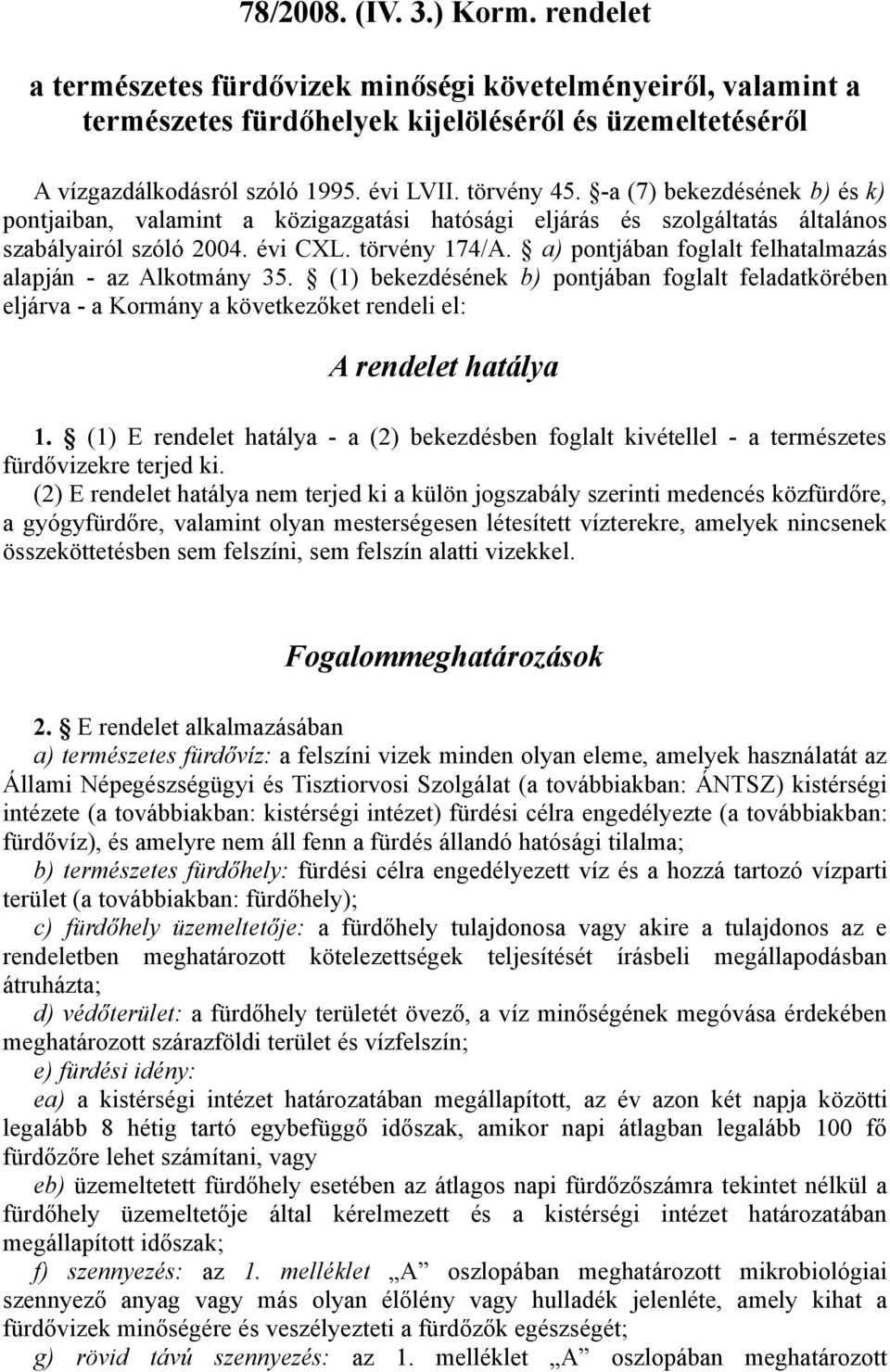 a) pontjában foglalt felhatalmazás alapján - az Alkotmány 35. (1) bekezdésének b) pontjában foglalt feladatkörében eljárva - a Kormány a következőket rendeli el: A rendelet hatálya 1.