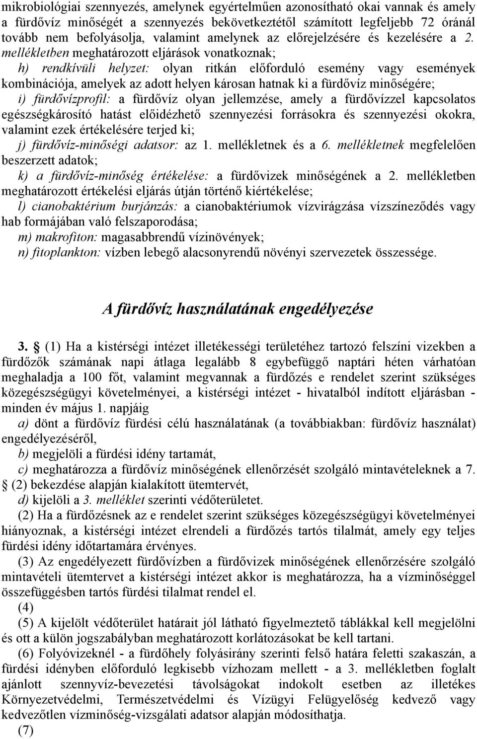 mellékletben meghatározott eljárások vonatkoznak; h) rendkívüli helyzet: olyan ritkán előforduló esemény vagy események kombinációja, amelyek az adott helyen károsan hatnak ki a fürdővíz minőségére;