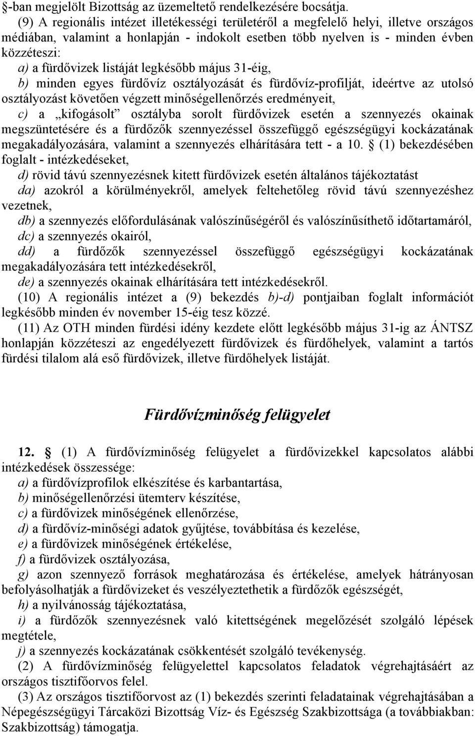 listáját legkésőbb május 31-éig, b) minden egyes fürdővíz osztályozását és fürdővíz-profilját, ideértve az utolsó osztályozást követően végzett minőségellenőrzés eredményeit, c) a kifogásolt