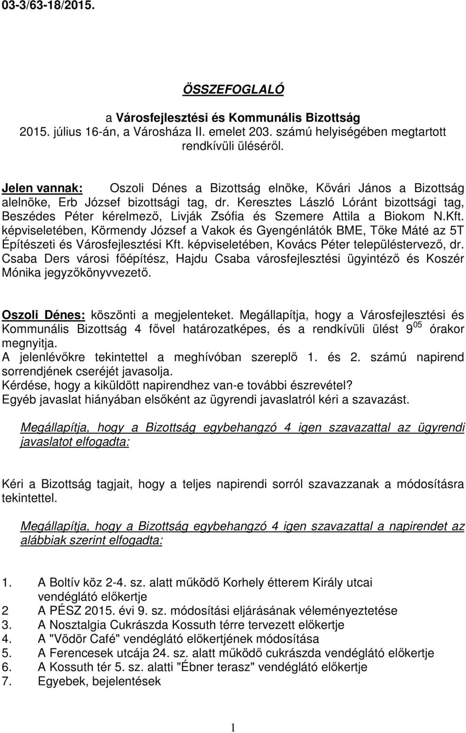 képviseletében, Körmendy József a Vakok és Gyengénlátók BME, Tőke Máté az 5T Építészeti és Városfejlesztési Kft. képviseletében, Kovács Péter településtervező, dr.