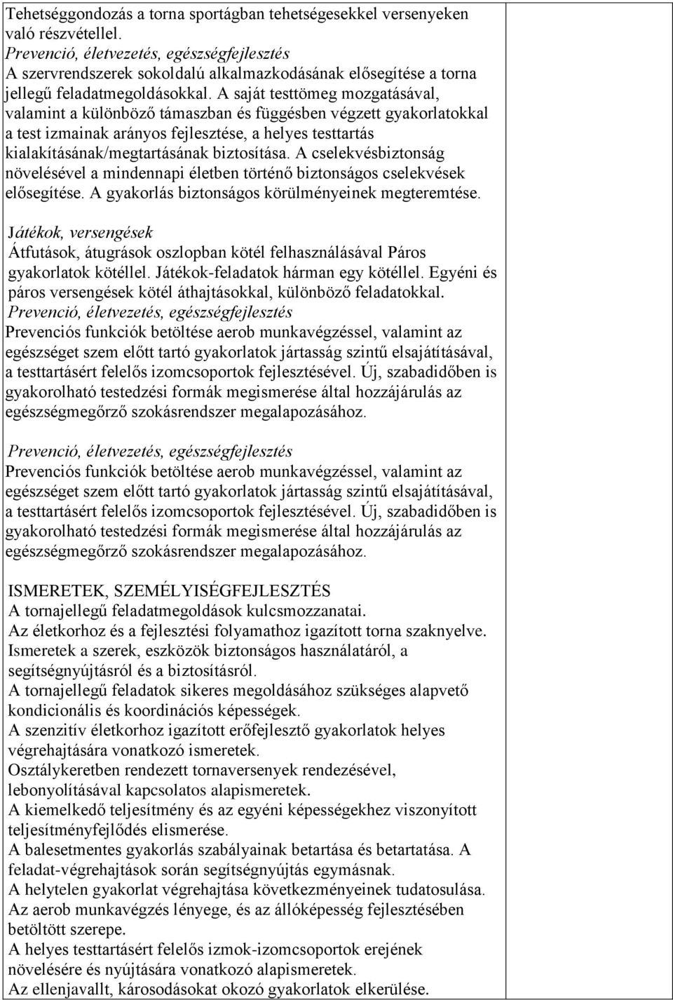 A saját testtömeg mozgatásával, valamint a különböző támaszban és függésben végzett gyakorlatokkal a test izmainak arányos fejlesztése, a helyes testtartás kialakításának/megtartásának biztosítása.