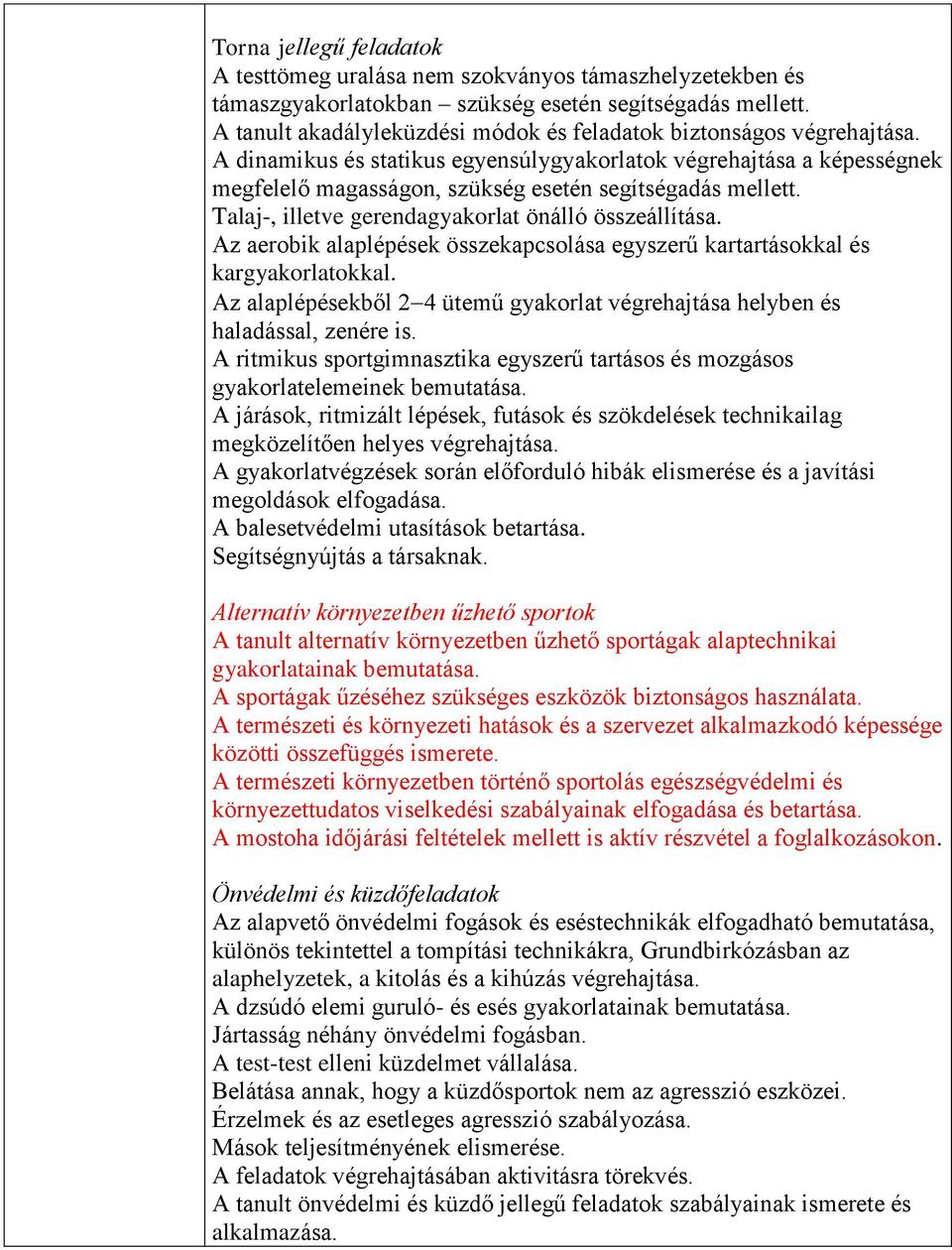 A dinamikus és statikus egyensúlygyakorlatok végrehajtása a képességnek megfelelő magasságon, szükség esetén segítségadás mellett. Talaj-, illetve gerendagyakorlat önálló összeállítása.