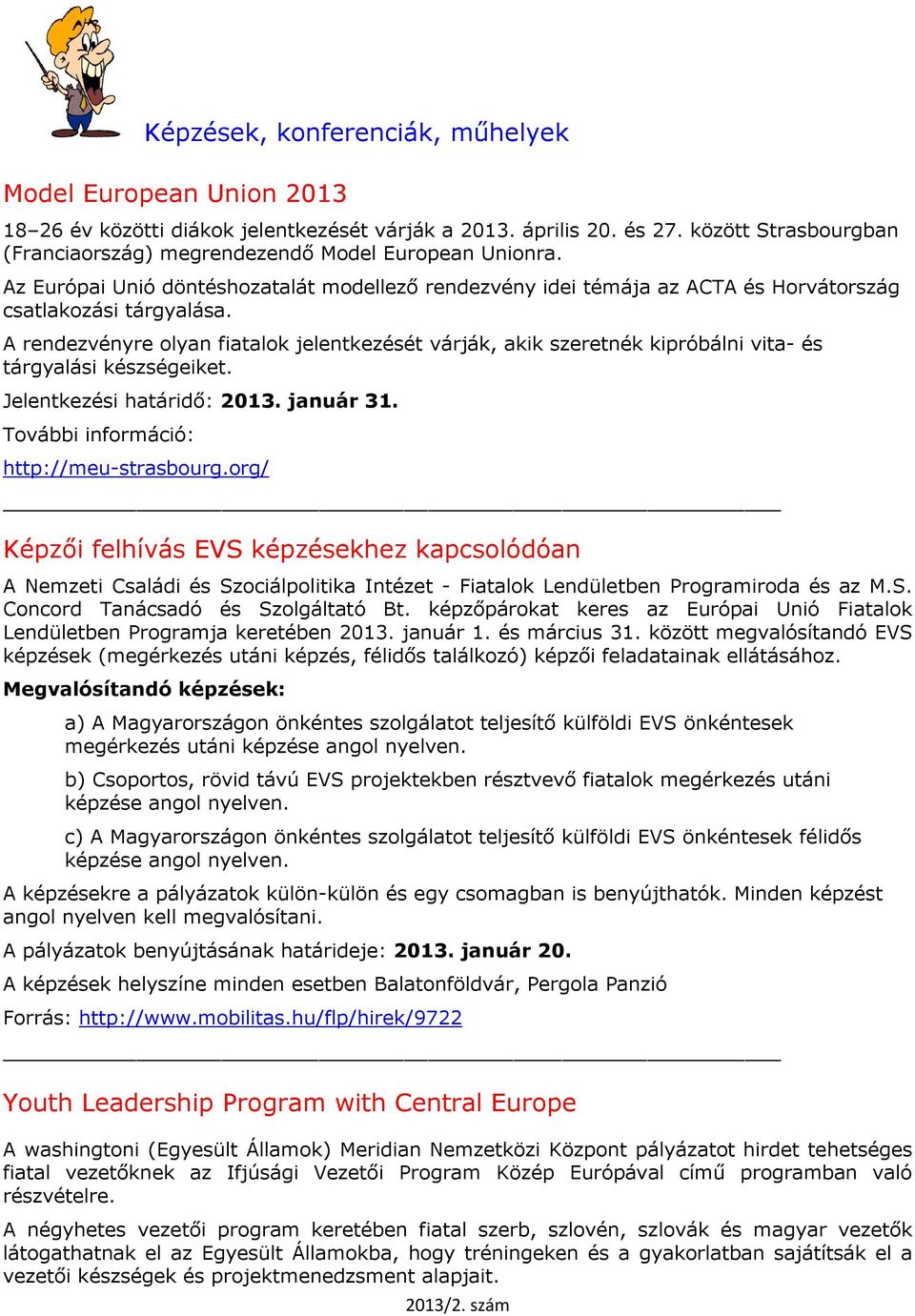 A rendezvényre olyan fiatalok jelentkezését várják, akik szeretnék kipróbálni vita- és tárgyalási készségeiket. Jelentkezési határidő: 2013. január 31. További információ: http://meu-strasbourg.