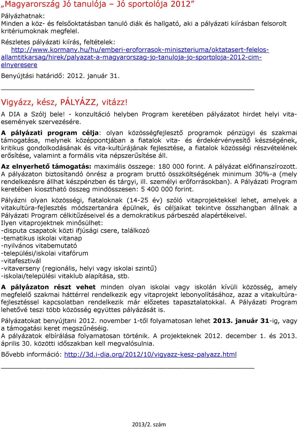 hu/hu/emberi-eroforrasok-miniszteriuma/oktatasert-felelosallamtitkarsag/hirek/palyazat-a-magyarorszag-jo-tanuloja-jo-sportoloja-2012-cimelnyeresere Benyújtási határidő: 2012. január 31.