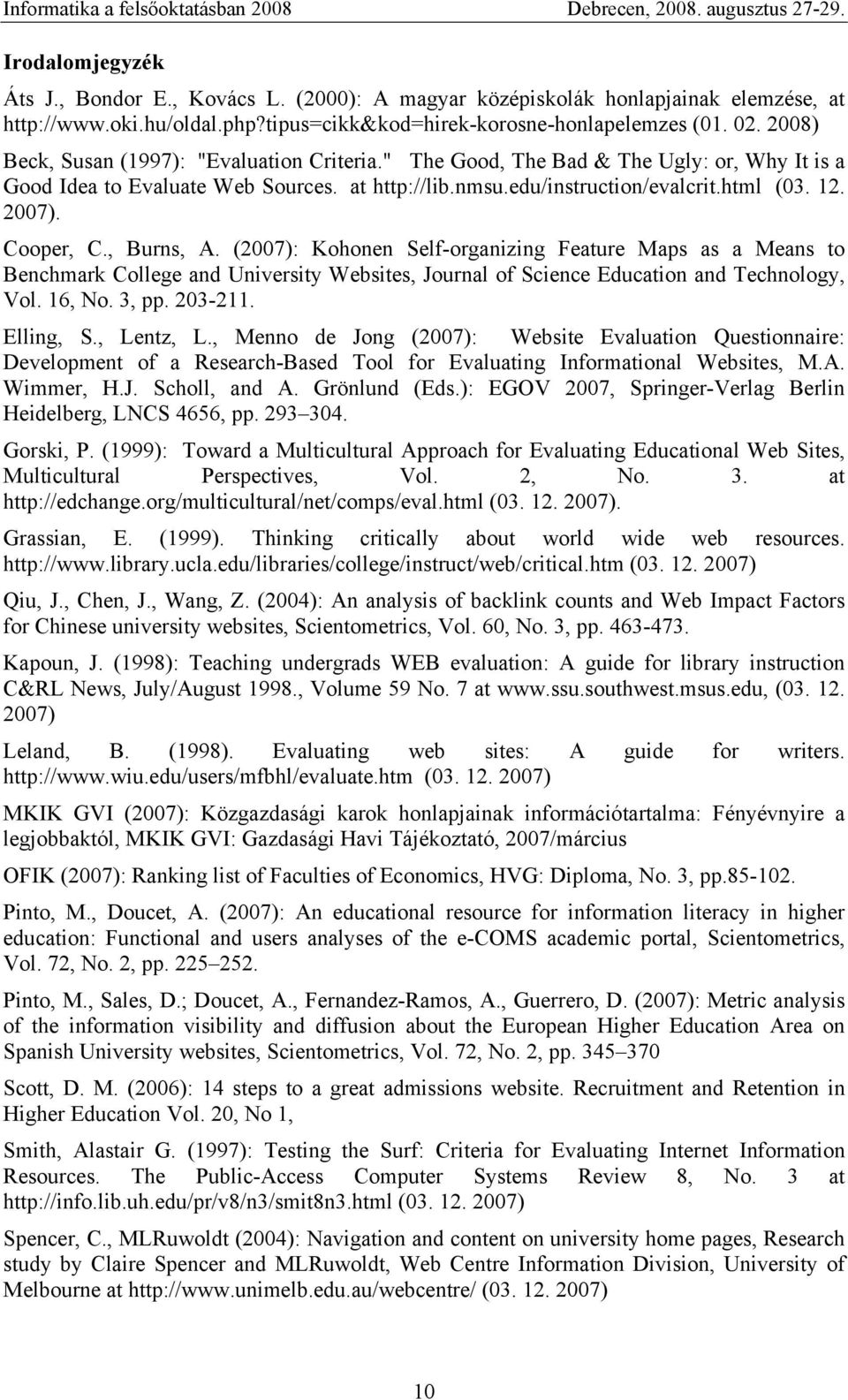Cooper, C., Burns, A. (2007): Kohonen Self-organizing Feature Maps as a Means to Benchmark College and University Websites, Journal of Science Education and Technology, Vol. 16, No. 3, pp. 203-211.