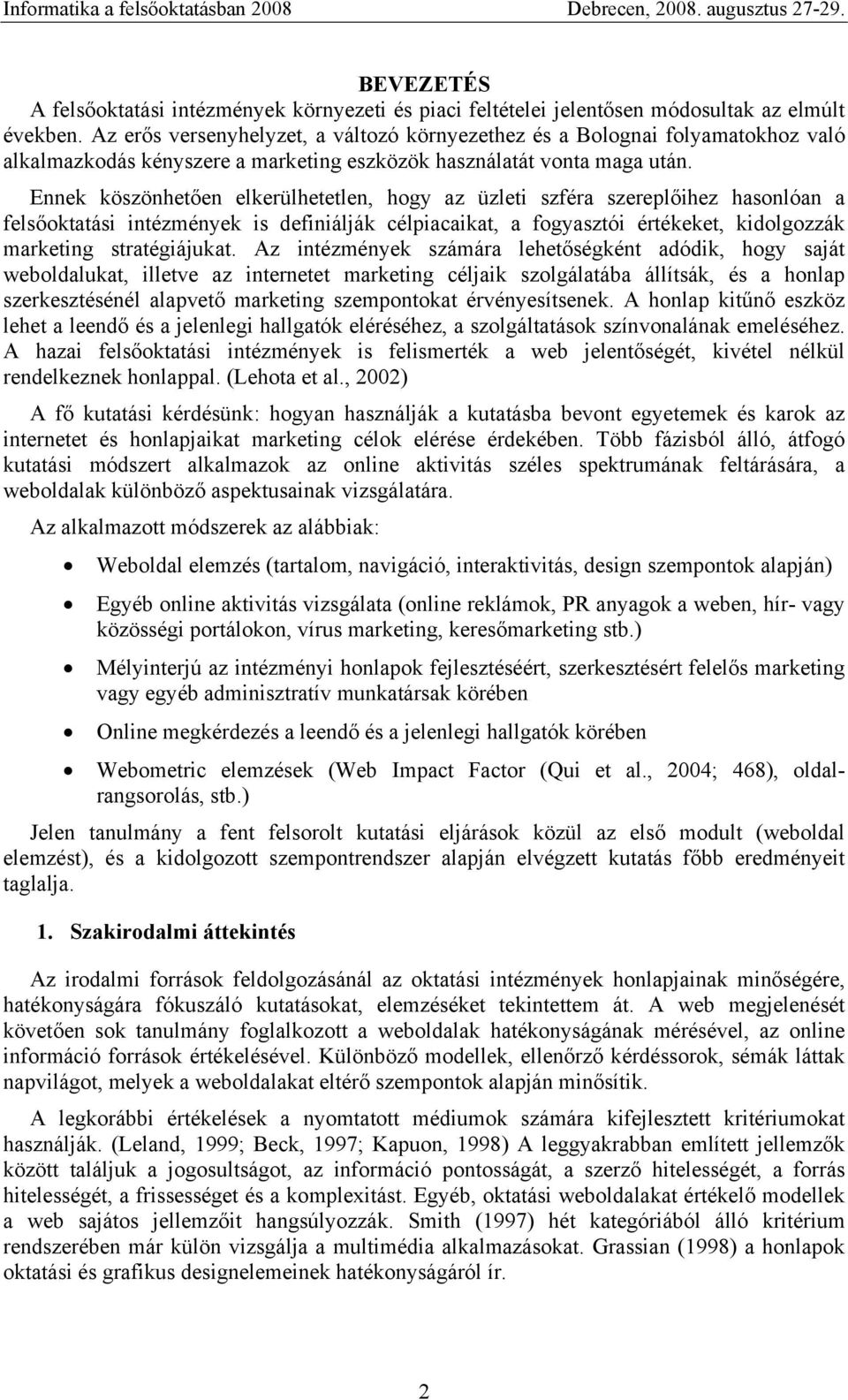 Ennek köszönhetően elkerülhetetlen, hogy az üzleti szféra szereplőihez hasonlóan a felsőoktatási intézmények is definiálják célpiacaikat, a fogyasztói értékeket, kidolgozzák marketing stratégiájukat.