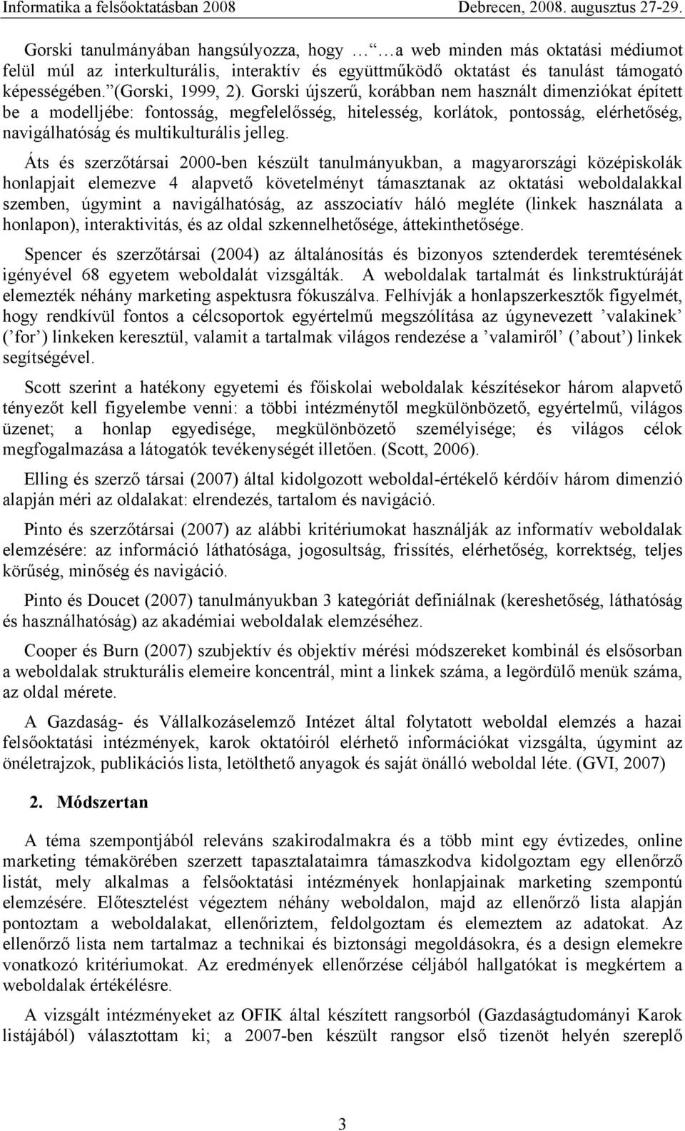 Áts és szerzőtársai 2000-ben készült tanulmányukban, a magyarországi középiskolák honlapjait elemezve 4 alapvető követelményt támasztanak az oktatási weboldalakkal szemben, úgymint a navigálhatóság,