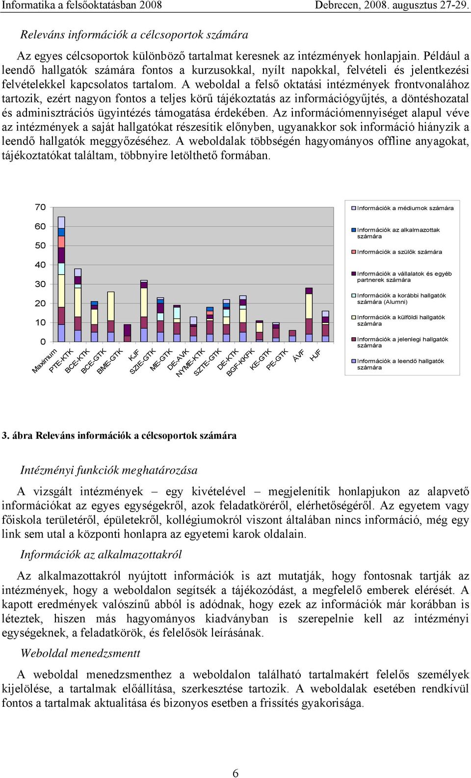 A weboldal a felső oktatási intézmények frontvonalához tartozik, ezért nagyon fontos a teljes körű tájékoztatás az információgyűjtés, a döntéshozatal és adminisztrációs ügyintézés támogatása