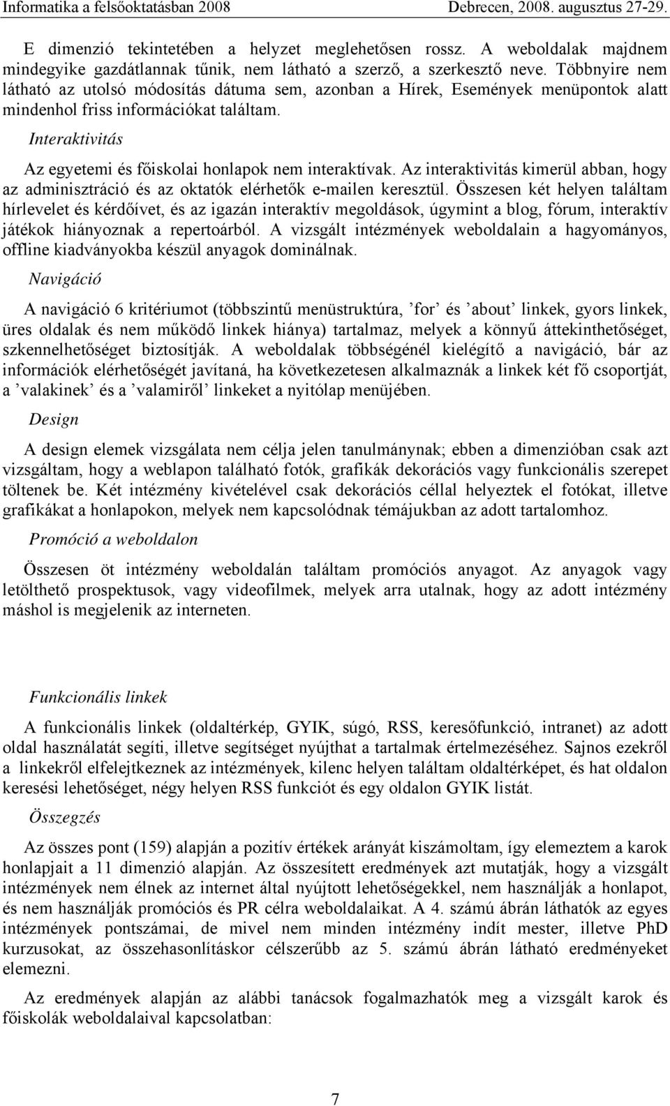 Interaktivitás Az egyetemi és főiskolai honlapok nem interaktívak. Az interaktivitás kimerül abban, hogy az adminisztráció és az oktatók elérhetők e-mailen keresztül.