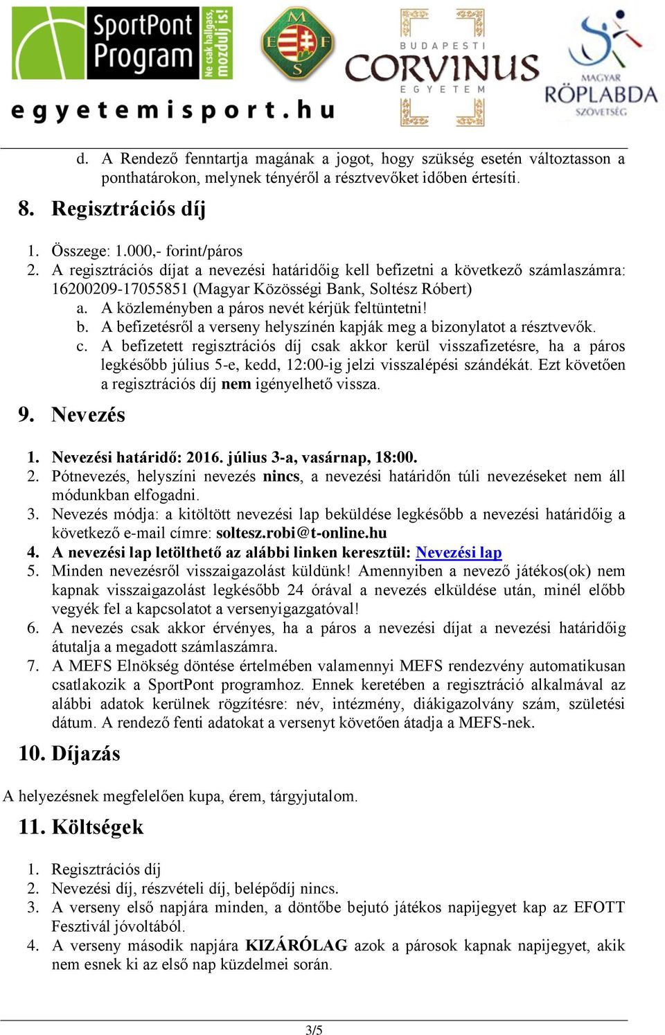 c. A befizetett regisztrációs díj csak akkor kerül visszafizetésre, ha a páros legkésőbb július 5-e, kedd, 12:00-ig jelzi visszalépési szándékát.