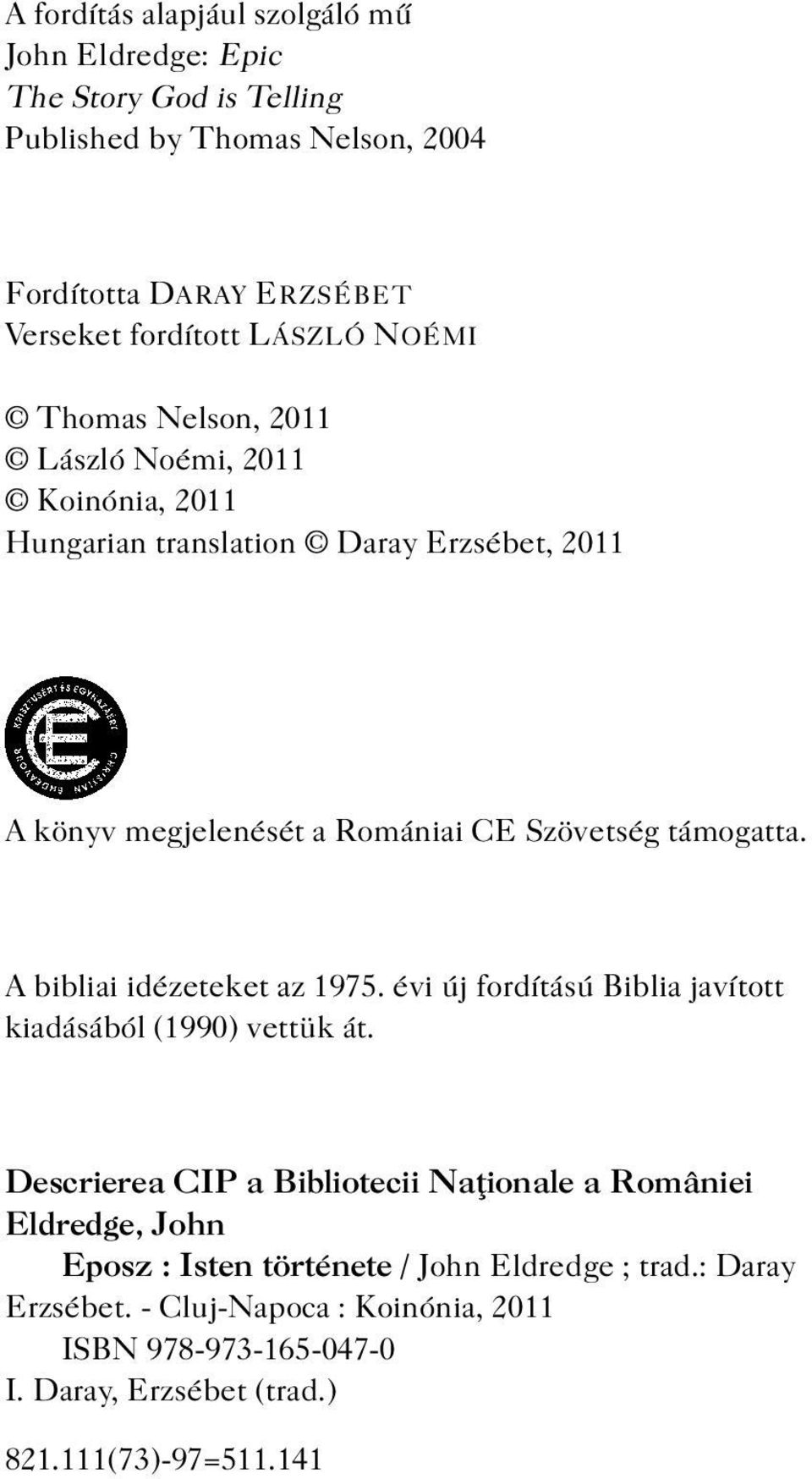 A bibliai idézeteket az 1975. évi új fordítású Biblia javított kiadásából (1990) vettük át.