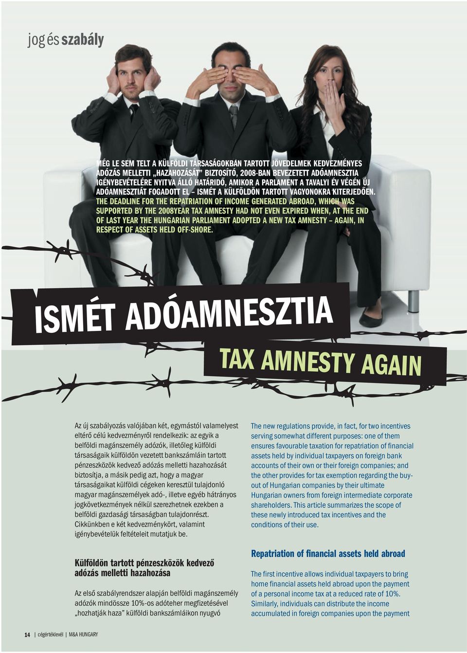 THE DEADLINE FOR THE REPATRIATION OF INCOME GENERATED ABROAD, WHICH WAS SUPPORTED BY THE 2008YEAR TAX AMNESTY HAD NOT EVEN EXPIRED WHEN, AT THE END OF LAST YEAR THE HUNGARIAN PARLIAMENT ADOPTED A NEW