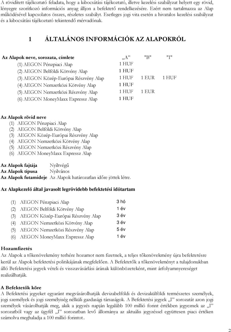 1 ÁLTALÁNOS INFORMÁCIÓK AZ ALAPOKRÓL Az Alapok neve, sorozata, címlete A "B" "I" (1) AEGON Pénzpiaci Alap 1 HUF (2) AEGON Belföldi Kötvény Alap 1 HUF (3) AEGON Közép-Európai Részvény Alap 1 HUF 1 EUR