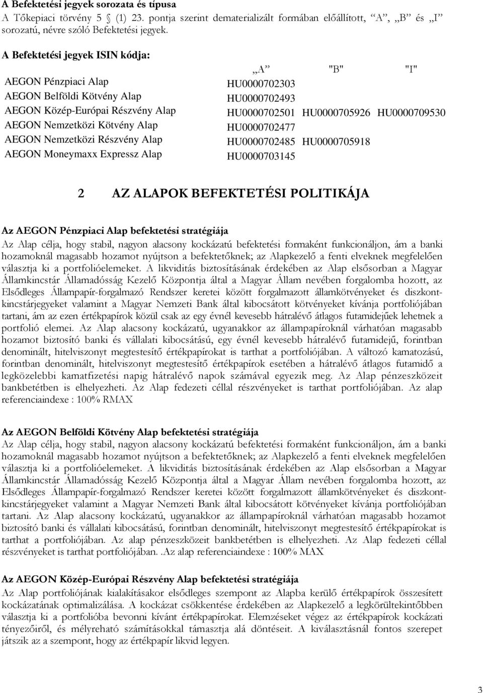 Expressz Alap A "B" "I" HU0000702303 HU0000702493 HU0000702501 HU0000705926 HU0000709530 HU0000702477 HU0000702485 HU0000705918 HU0000703145 2 AZ ALAPOK BEFEKTETÉSI POLITIKÁJA Az AEGON Pénzpiaci Alap