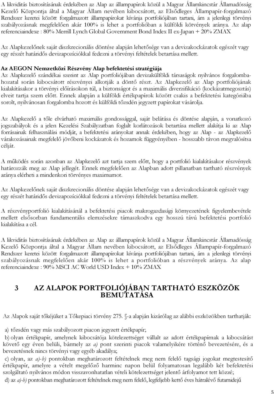 Az alap referenciaindexe : 80% Merrill Lynch Global Government Bond Index II ex-japan + 20% ZMAX Az Alapkezelınek saját diszkrecionális döntése alapján lehetısége van a devizakockázatok egészét vagy