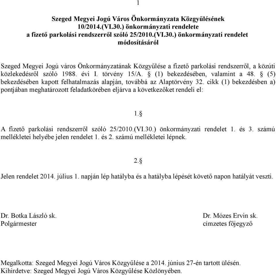 ) önkormányzati rendelet módosításáról Szeged Megyei Jogú város Önkormányzatának Közgyűlése a fizető parkolási rendszerről, a közúti közlekedésről szóló 1988. évi I. törvény 15/A.