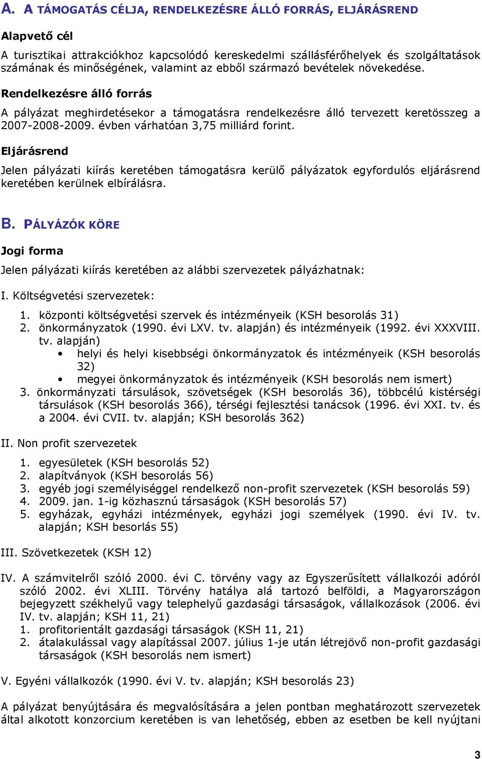 Eljárásrend Jelen pályázati kiírás keretében támogatásra kerülı pályázatok egyfordulós eljárásrend keretében kerülnek elbírálásra. B.