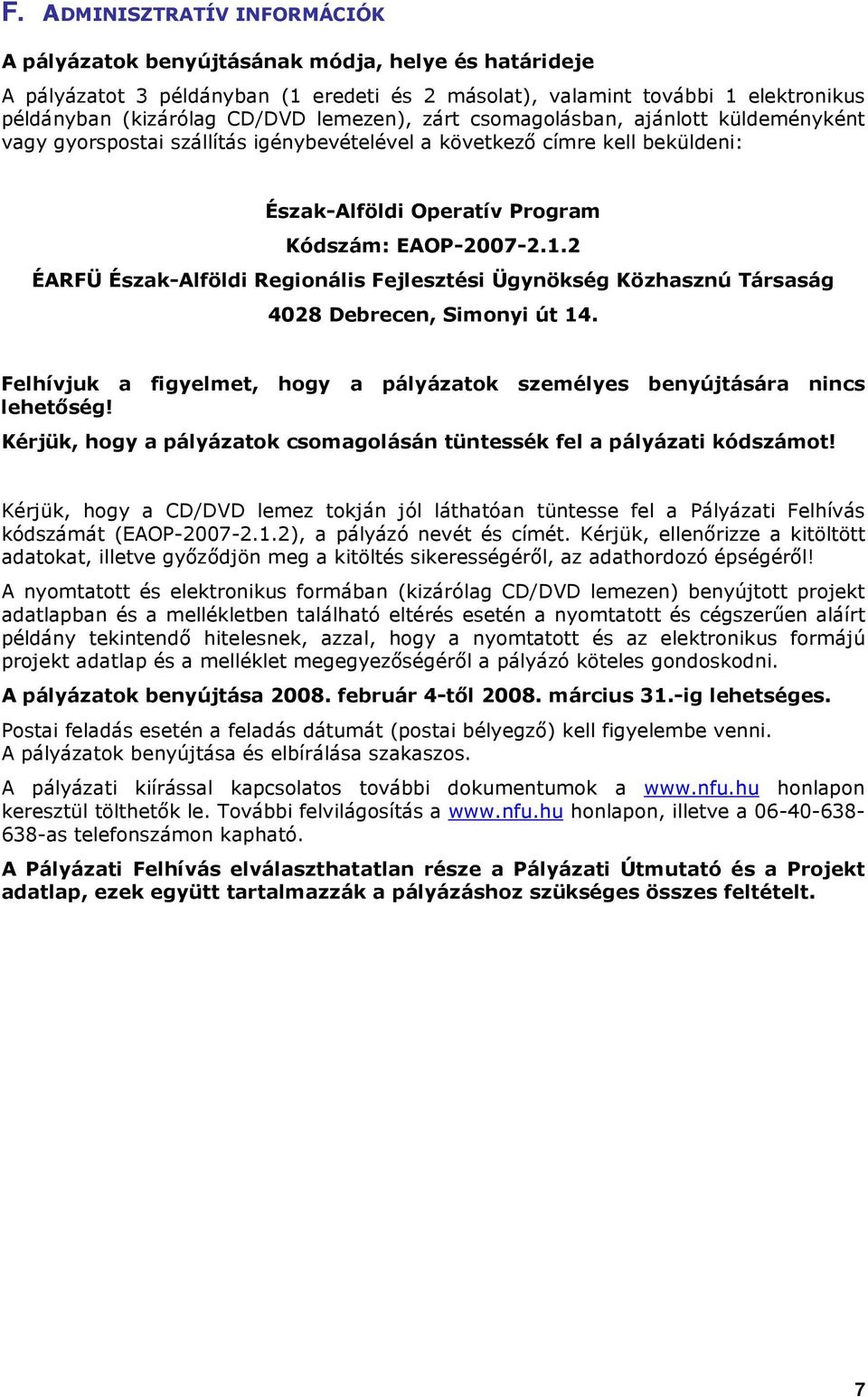 2 ÉARFÜ Észak-Alföldi Regionális Fejlesztési Ügynökség Közhasznú Társaság 4028 Debrecen, Simonyi út 14. Felhívjuk a figyelmet, hogy a pályázatok személyes benyújtására nincs lehetıség!