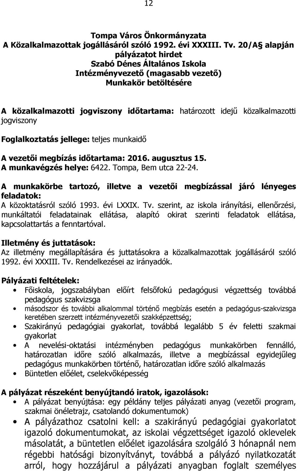 Foglalkoztatás jellege: teljes munkaidő A vezetői megbízás időtartama: 2016. augusztus 15. A munkavégzés helye: 6422. Tompa, Bem utca 22-24.