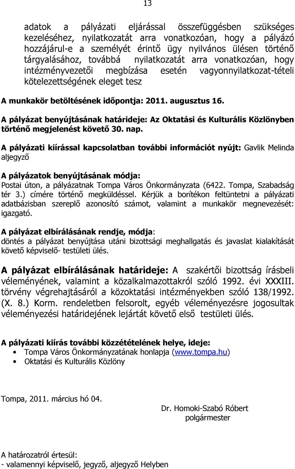 A pályázat benyújtásának határideje: Az Oktatási és Kulturális Közlönyben történő megjelenést követő 30. nap.