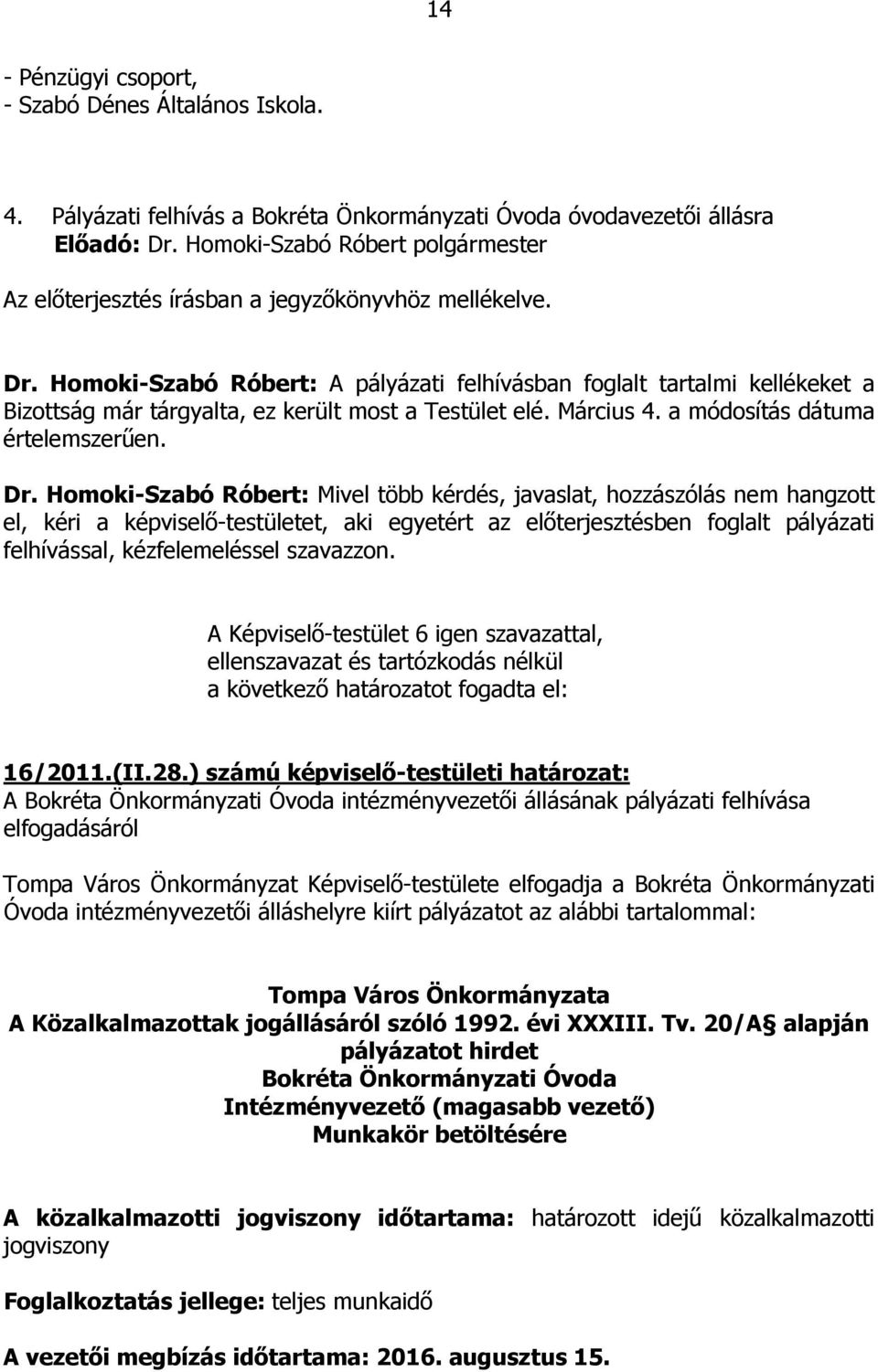 Homoki-Szabó Róbert: A pályázati felhívásban foglalt tartalmi kellékeket a Bizottság már tárgyalta, ez került most a Testület elé. Március 4. a módosítás dátuma értelemszerűen. Dr.