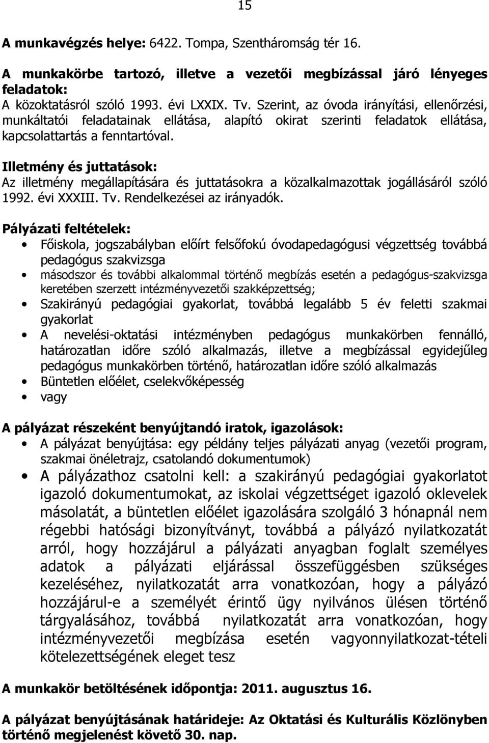 Illetmény és juttatások: Az illetmény megállapítására és juttatásokra a közalkalmazottak jogállásáról szóló 1992. évi XXXIII. Tv. Rendelkezései az irányadók.