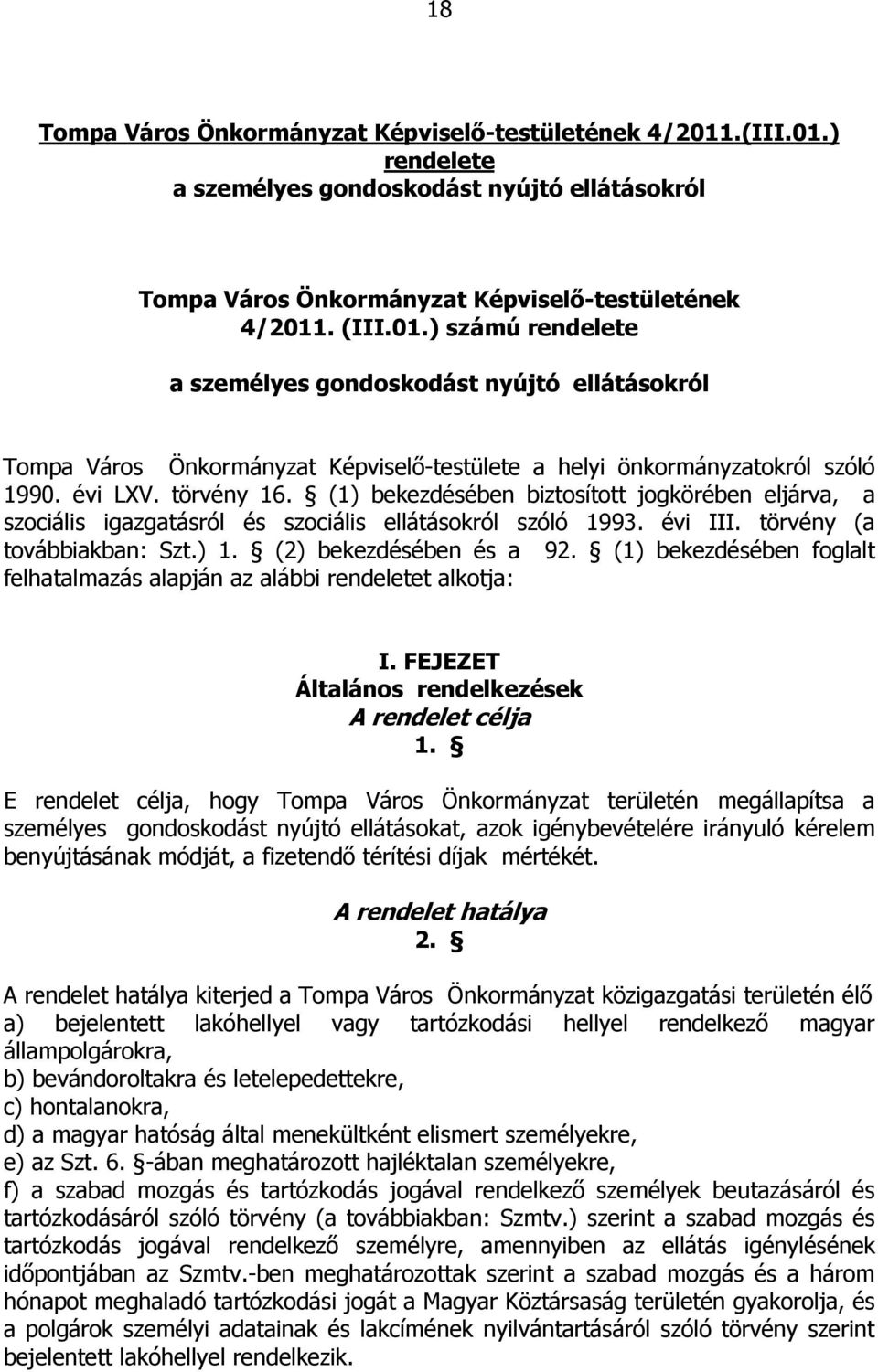 évi LXV. törvény 16. (1) bekezdésében biztosított jogkörében eljárva, a szociális igazgatásról és szociális ellátásokról szóló 1993. évi III. törvény (a továbbiakban: Szt.) 1.