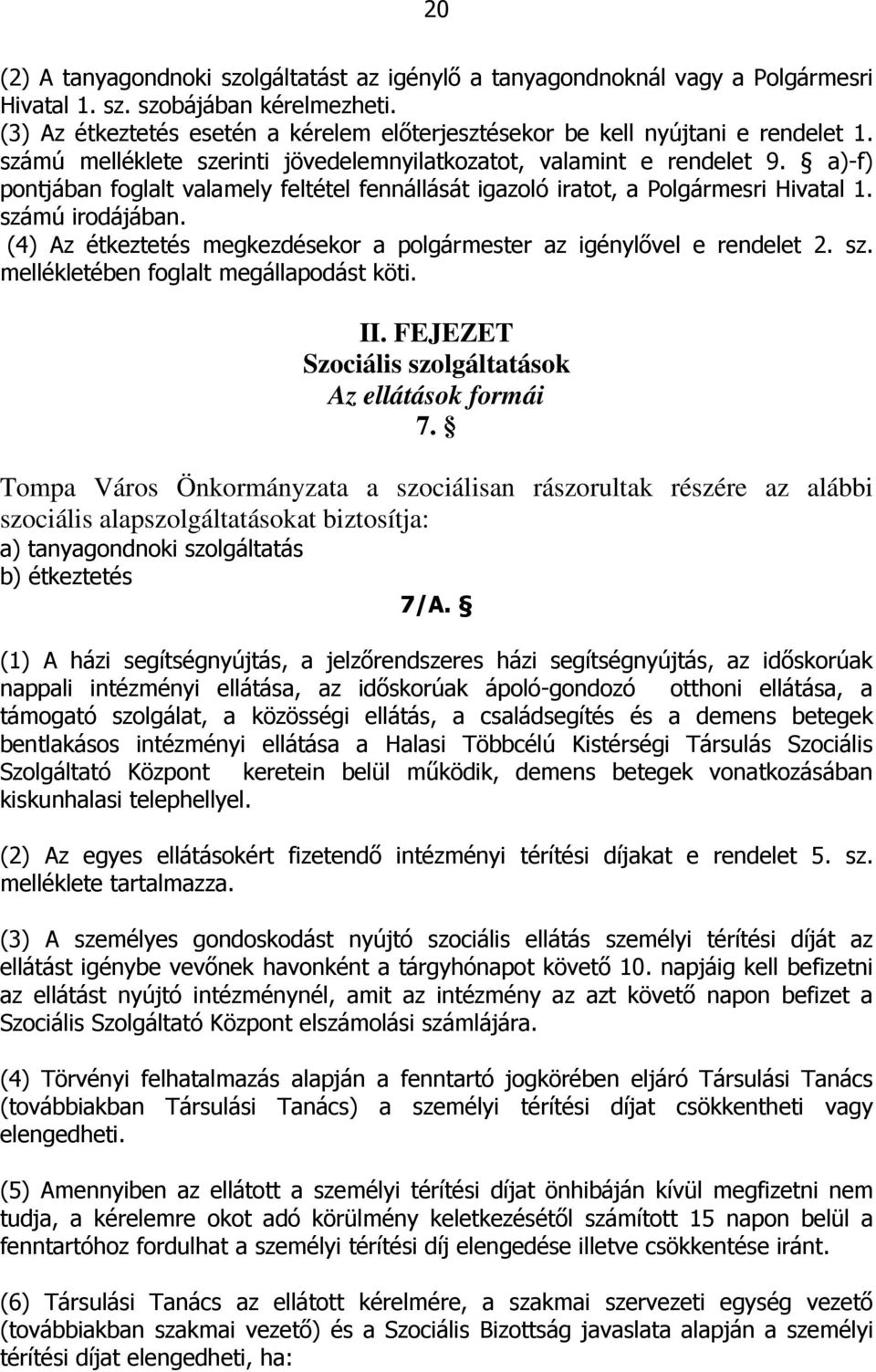 a)-f) pontjában foglalt valamely feltétel fennállását igazoló iratot, a Polgármesri Hivatal 1. számú irodájában. (4) Az étkeztetés megkezdésekor a polgármester az igénylővel e rendelet 2. sz. mellékletében foglalt megállapodást köti.