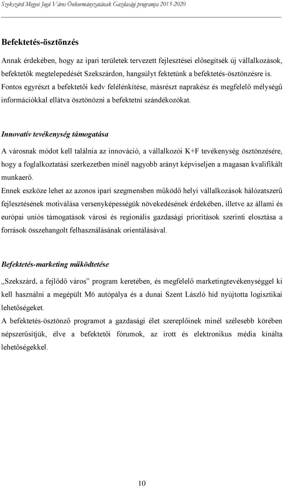 Innovatív tevékenység támogatása A városnak módot kell találnia az innováció, a vállalkozói K+F tevékenység ösztönzésére, hogy a foglalkoztatási szerkezetben minél nagyobb arányt képviseljen a