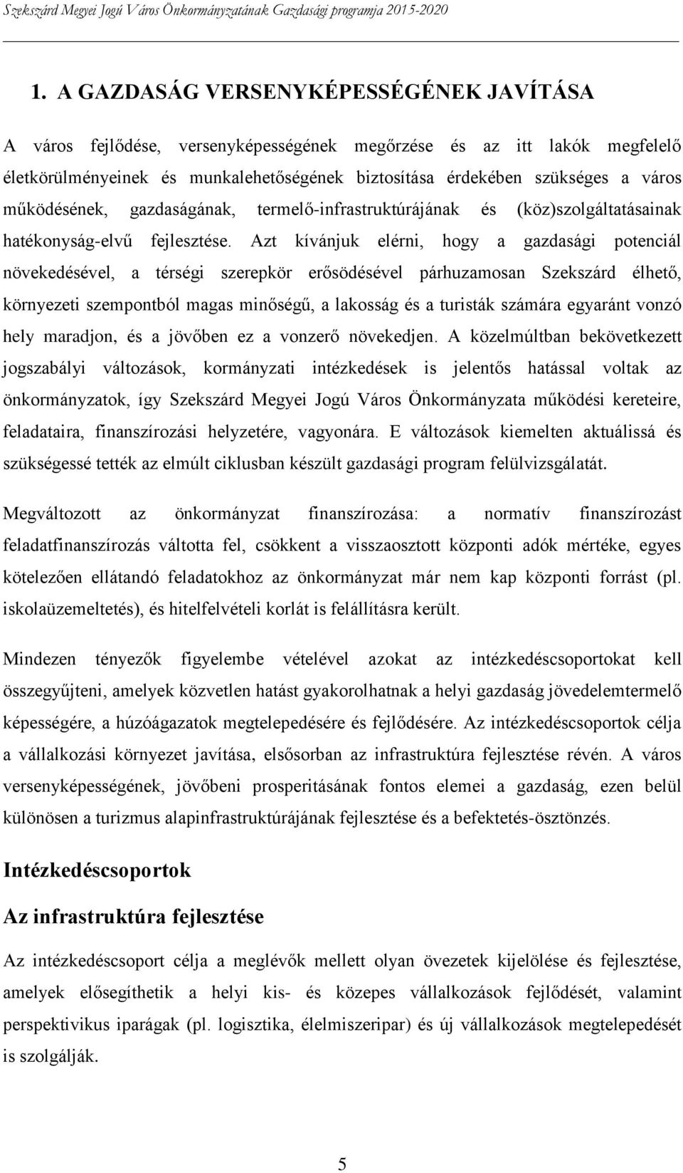 Azt kívánjuk elérni, hogy a gazdasági potenciál növekedésével, a térségi szerepkör erősödésével párhuzamosan Szekszárd élhető, környezeti szempontból magas minőségű, a lakosság és a turisták számára