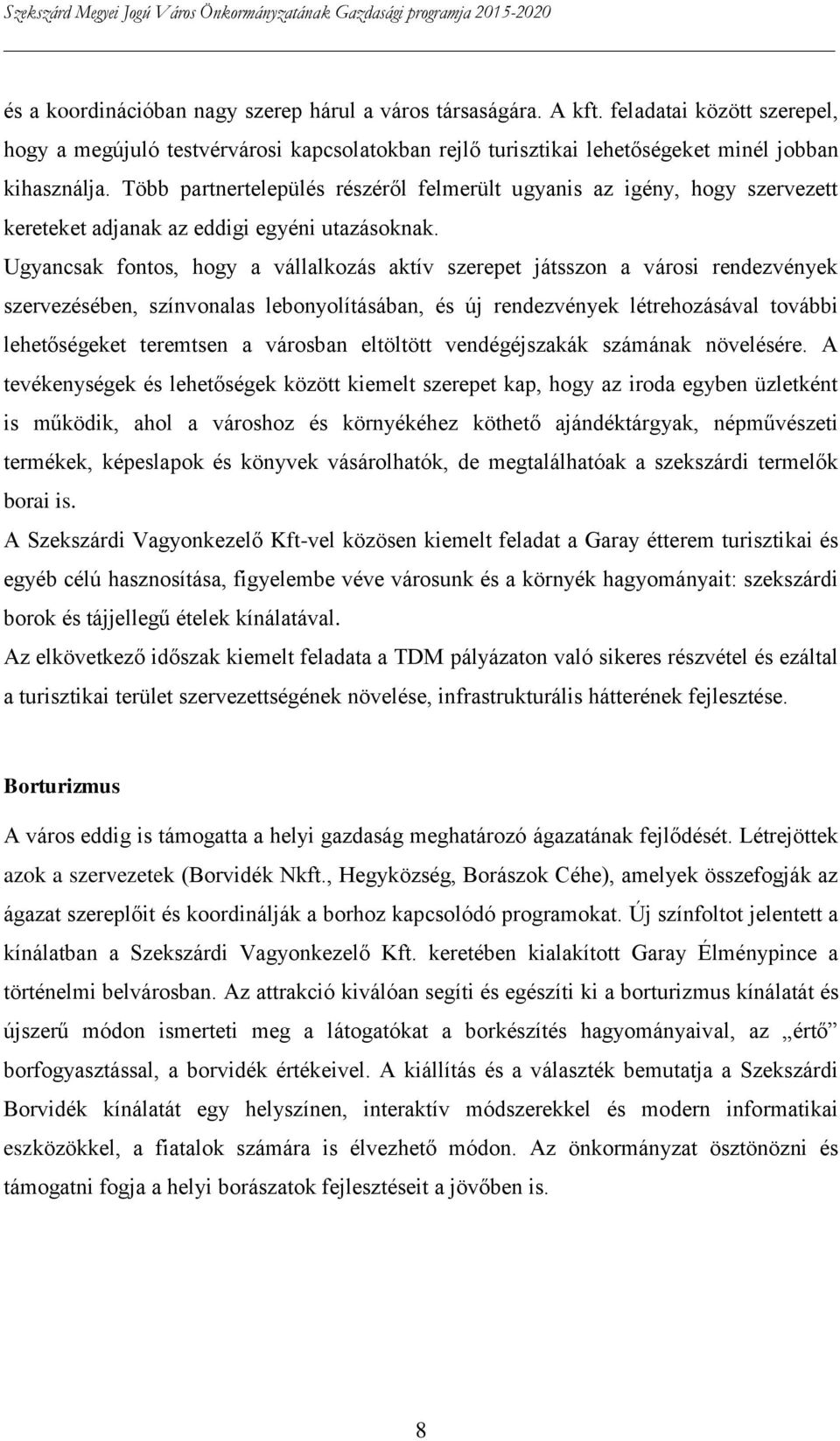 Ugyancsak fontos, hogy a vállalkozás aktív szerepet játsszon a városi rendezvények szervezésében, színvonalas lebonyolításában, és új rendezvények létrehozásával további lehetőségeket teremtsen a