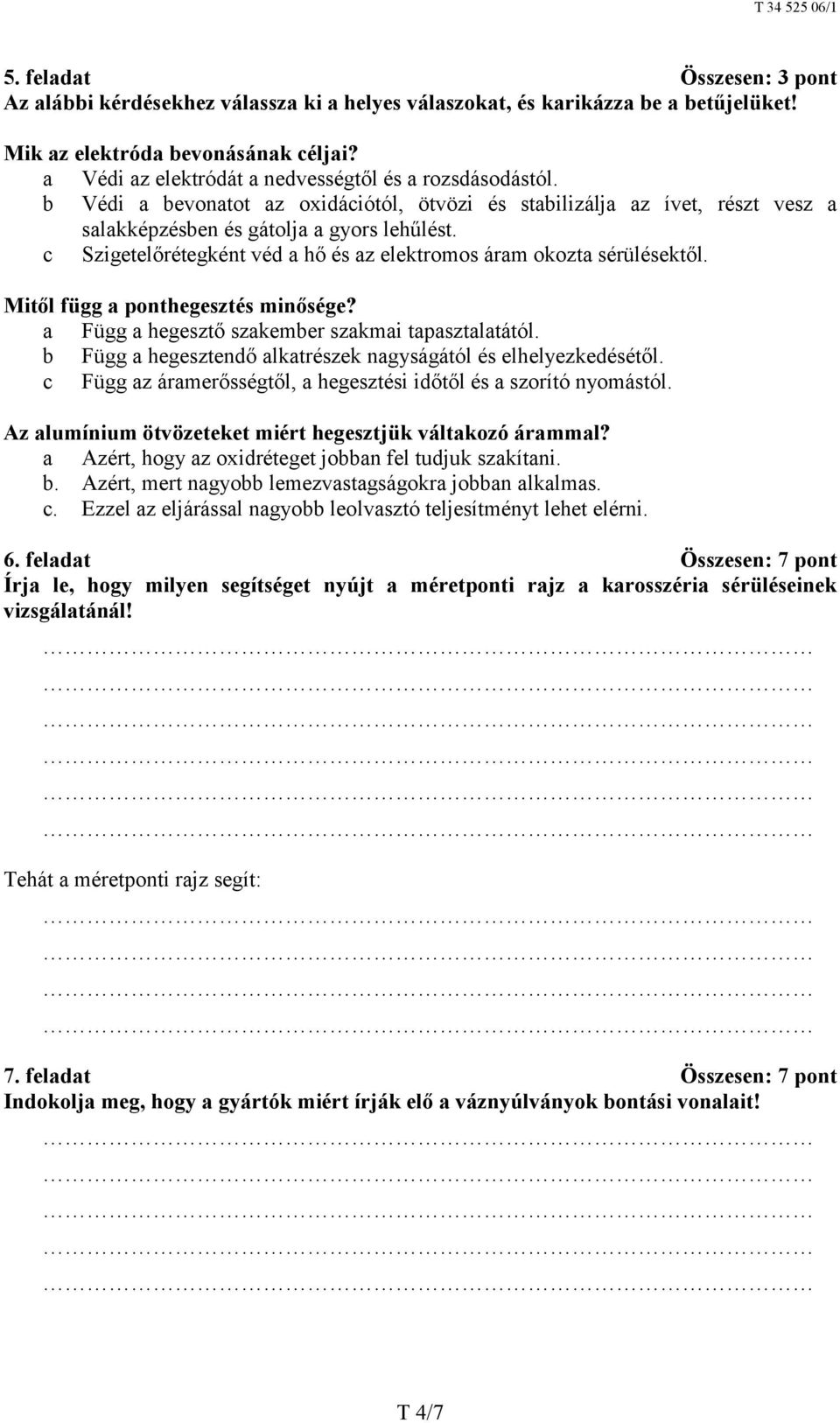 c Szigetelőrétegként véd a hő és az elektromos áram okozta sérülésektől. Mitől függ a ponthegesztés minősége? a Függ a hegesztő szakember szakmai tapasztalatától.