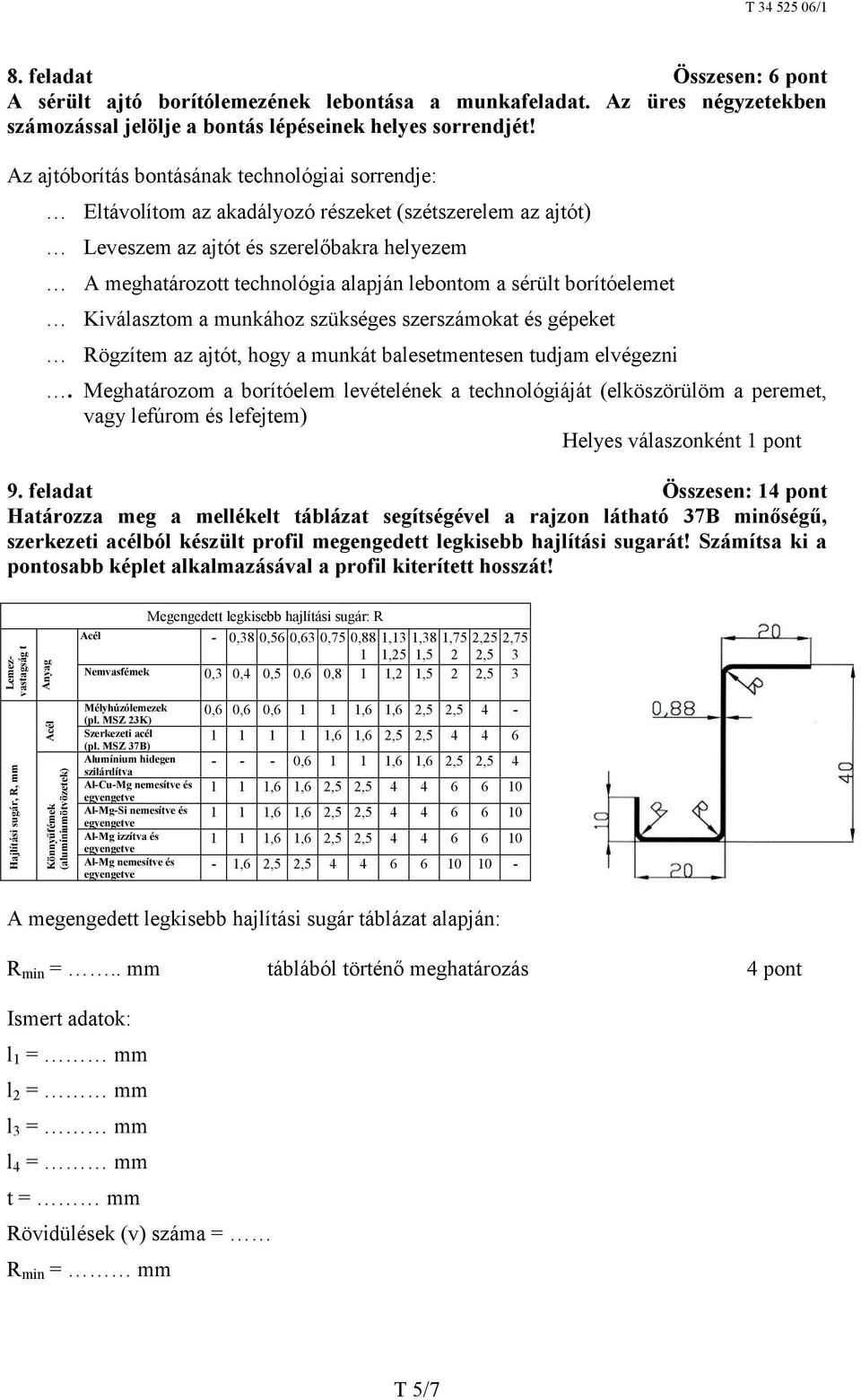 sérült borítóelemet Kiválasztom a munkához szükséges szerszámokat és gépeket Rögzítem az ajtót, hogy a munkát balesetmentesen tudjam elvégezni.