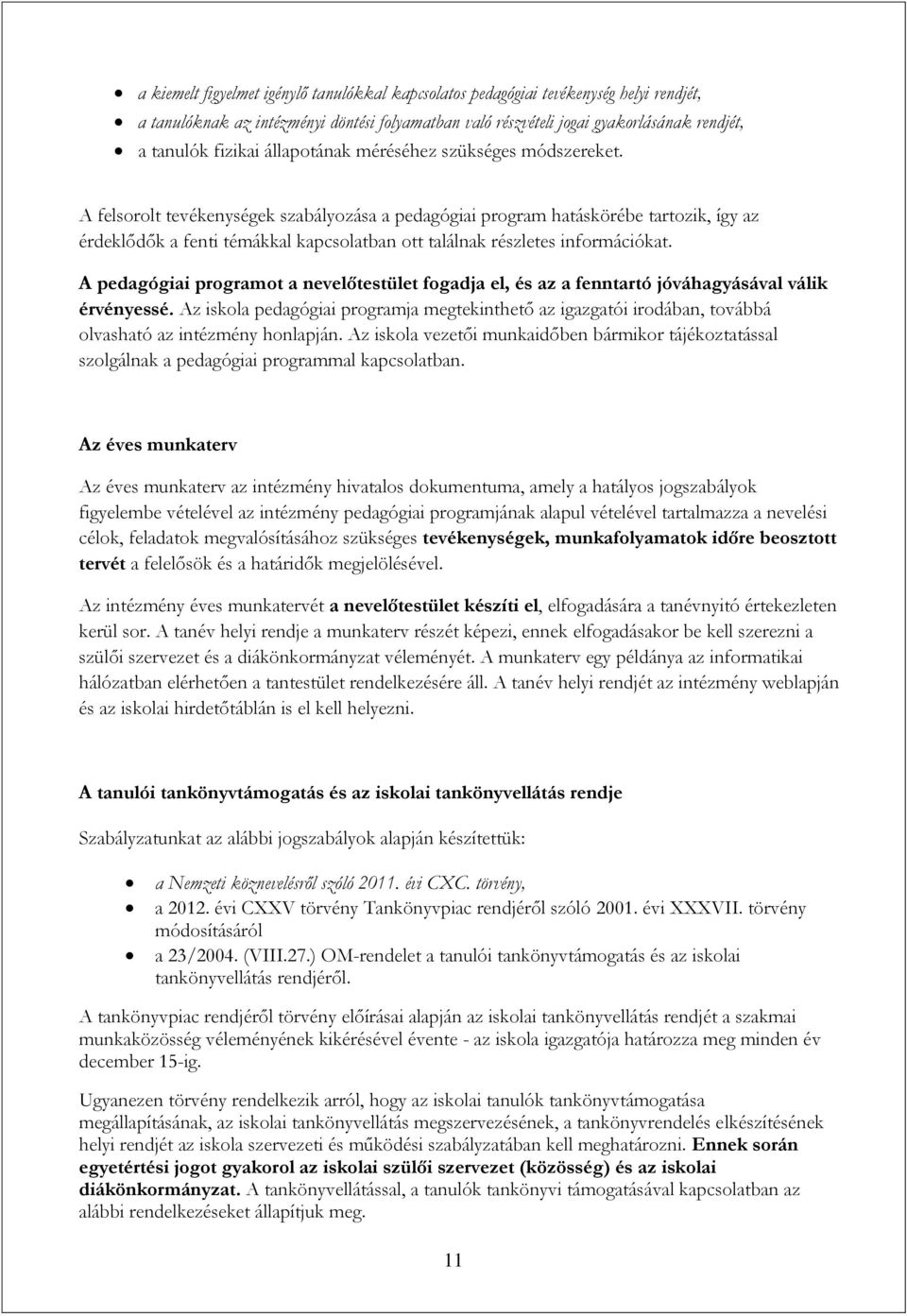 A felsorolt tevékenységek szabályozása a pedagógiai program hatáskörébe tartozik, így az érdeklődők a fenti témákkal kapcsolatban ott találnak részletes információkat.