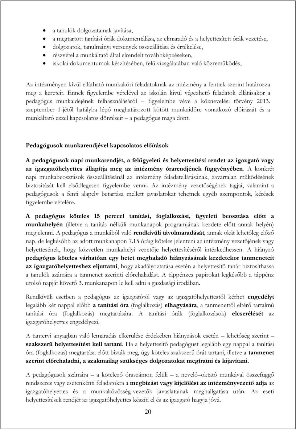 szerint határozza meg a kereteit. Ennek figyelembe vételével az iskolán kívül végezhető feladatok ellátásakor a pedagógus munkaidejének felhasználásáról figyelembe véve a köznevelési törvény 2013.