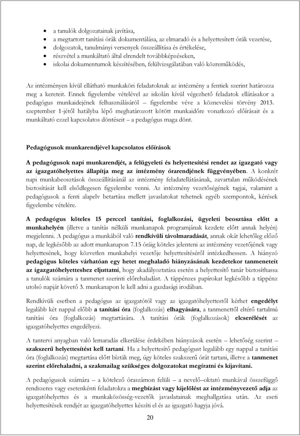 szerint határozza meg a kereteit. Ennek figyelembe vételével az iskolán kívül végezhető feladatok ellátásakor a pedagógus munkaidejének felhasználásáról figyelembe véve a köznevelési törvény 2013.