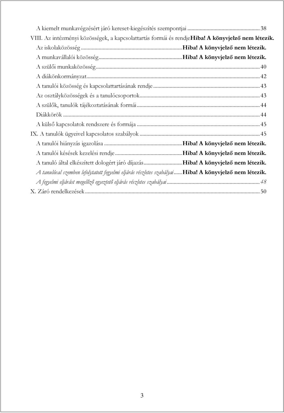 .. 43 Az osztályközösségek és a tanulócsoportok... 43 A szülők, tanulók tájékoztatásának formái... 44 Diákkörök... 44 A külső kapcsolatok rendszere és formája... 45 IX.