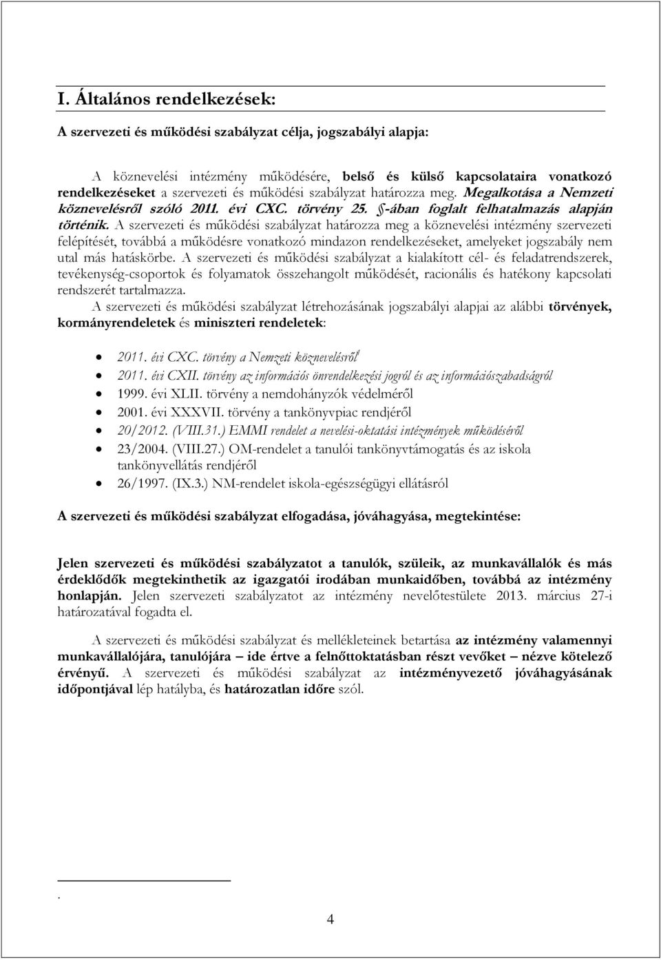 A szervezeti és működési szabályzat határozza meg a köznevelési intézmény szervezeti felépítését, továbbá a működésre vonatkozó mindazon rendelkezéseket, amelyeket jogszabály nem utal más hatáskörbe.