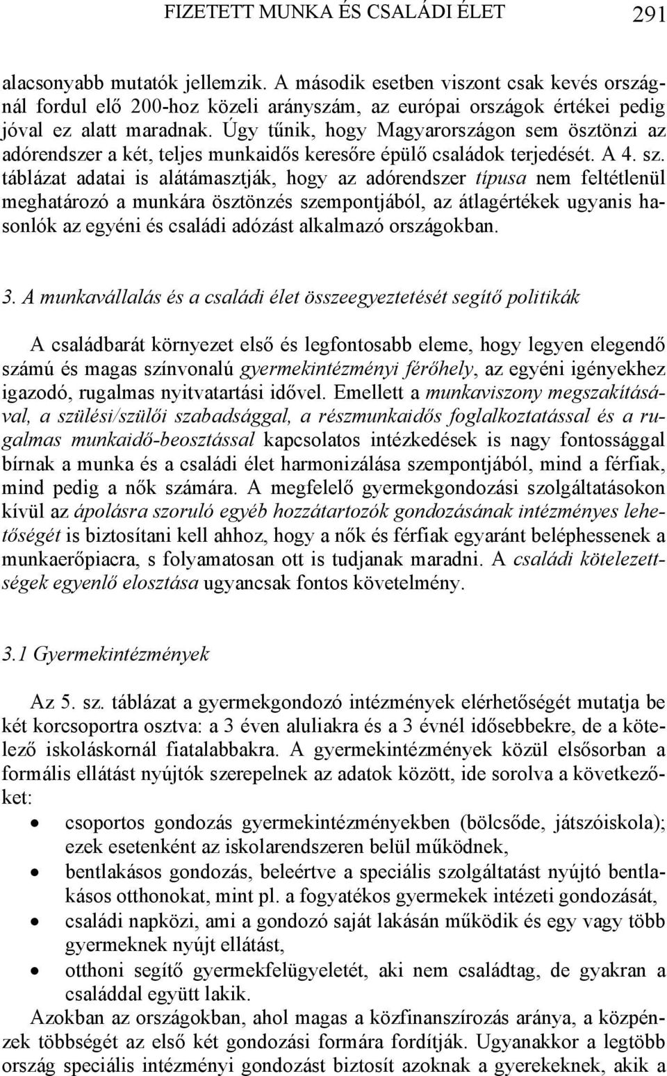 Úgy tűnik, hogy Magyarországon sem ösztönzi az adórendszer a két, teljes munkaidős keresőre épülő családok terjedését. A 4. sz.