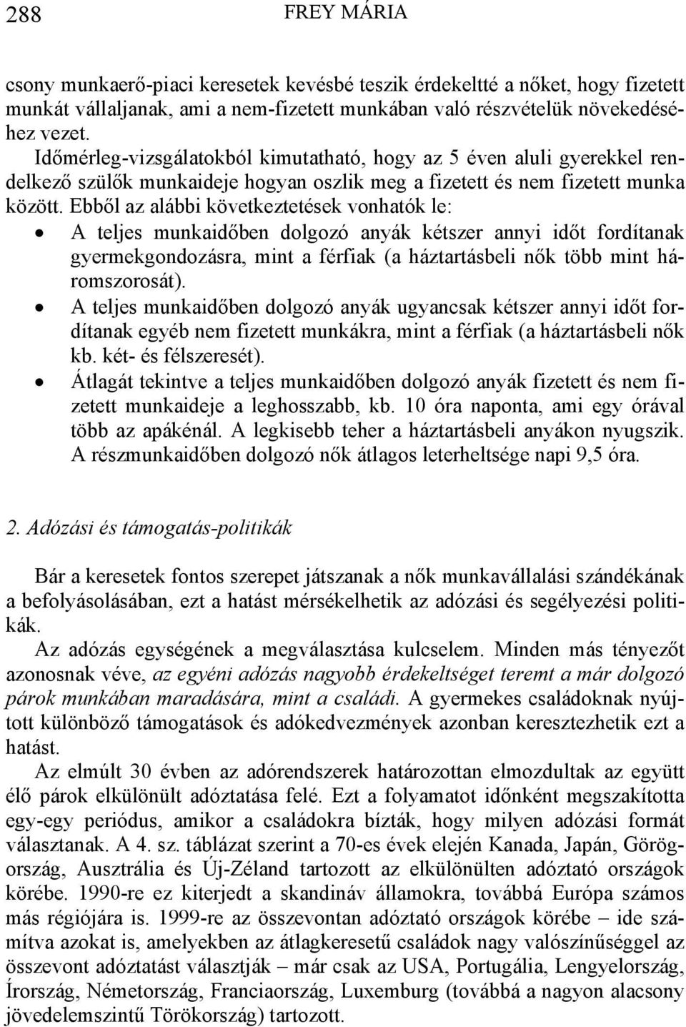 Ebből az alábbi következtetések vonhatók le: A teljes munkaidőben dolgozó anyák kétszer annyi időt fordítanak gyermekgondozásra, mint a férfiak (a háztartásbeli nők több mint háromszorosát).