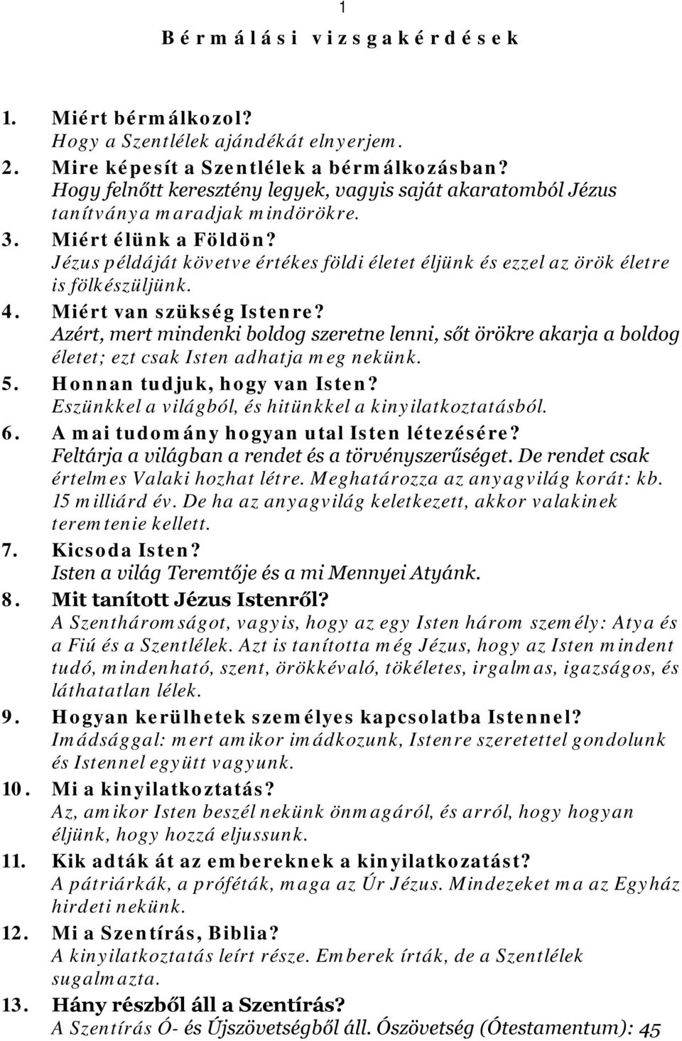Jézus példáját követve értékes földi életet éljünk és ezzel az örök életre is fölkészüljünk. 4. Miért van szükség Istenre?