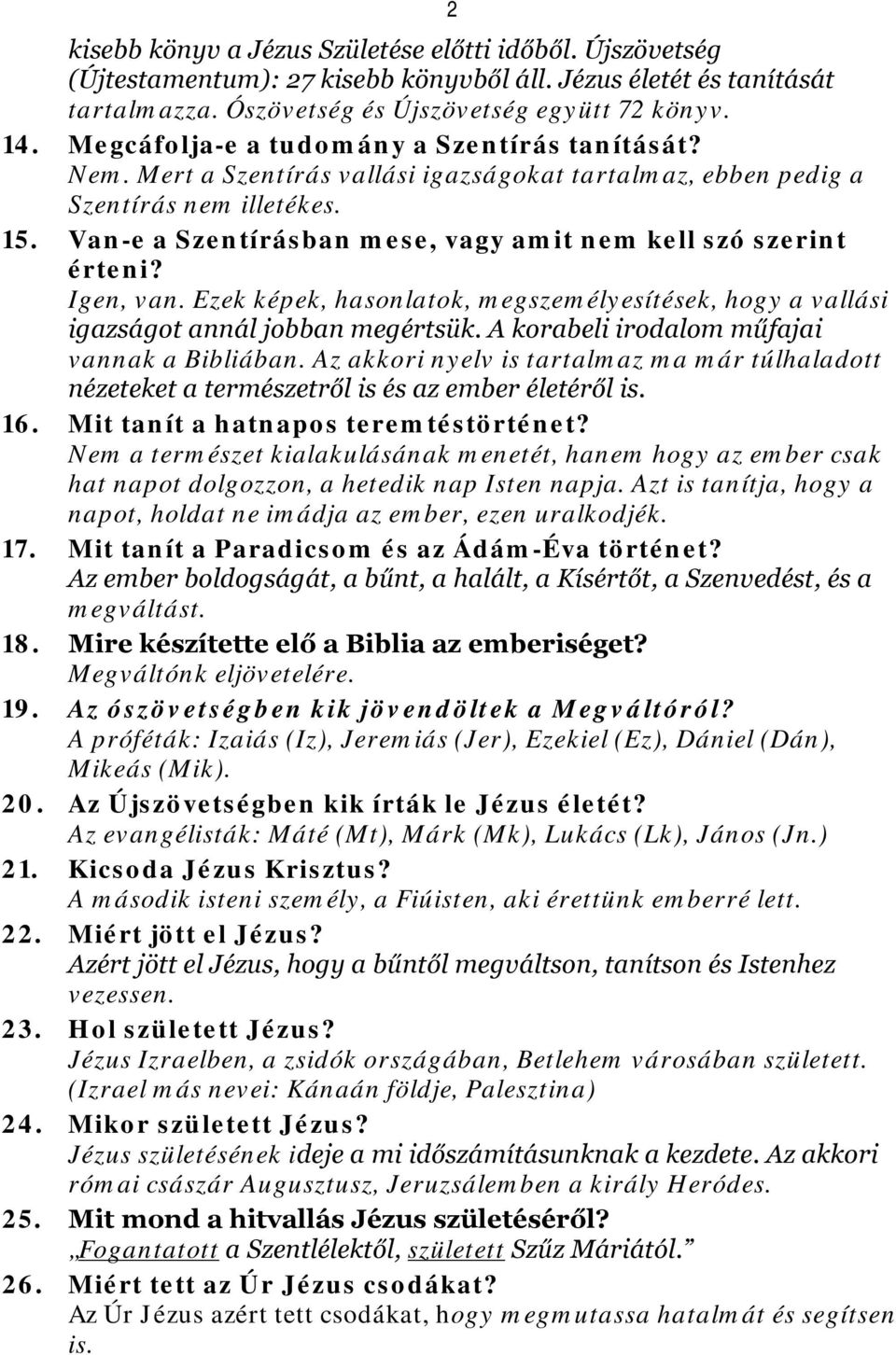 Van-e a Szentírásban mese, vagy amit nem kell szó szerint érteni? Igen, van. Ezek képek, hasonlatok, megszemélyesítések, hogy a vallási igazságot annál jobban megértsük.