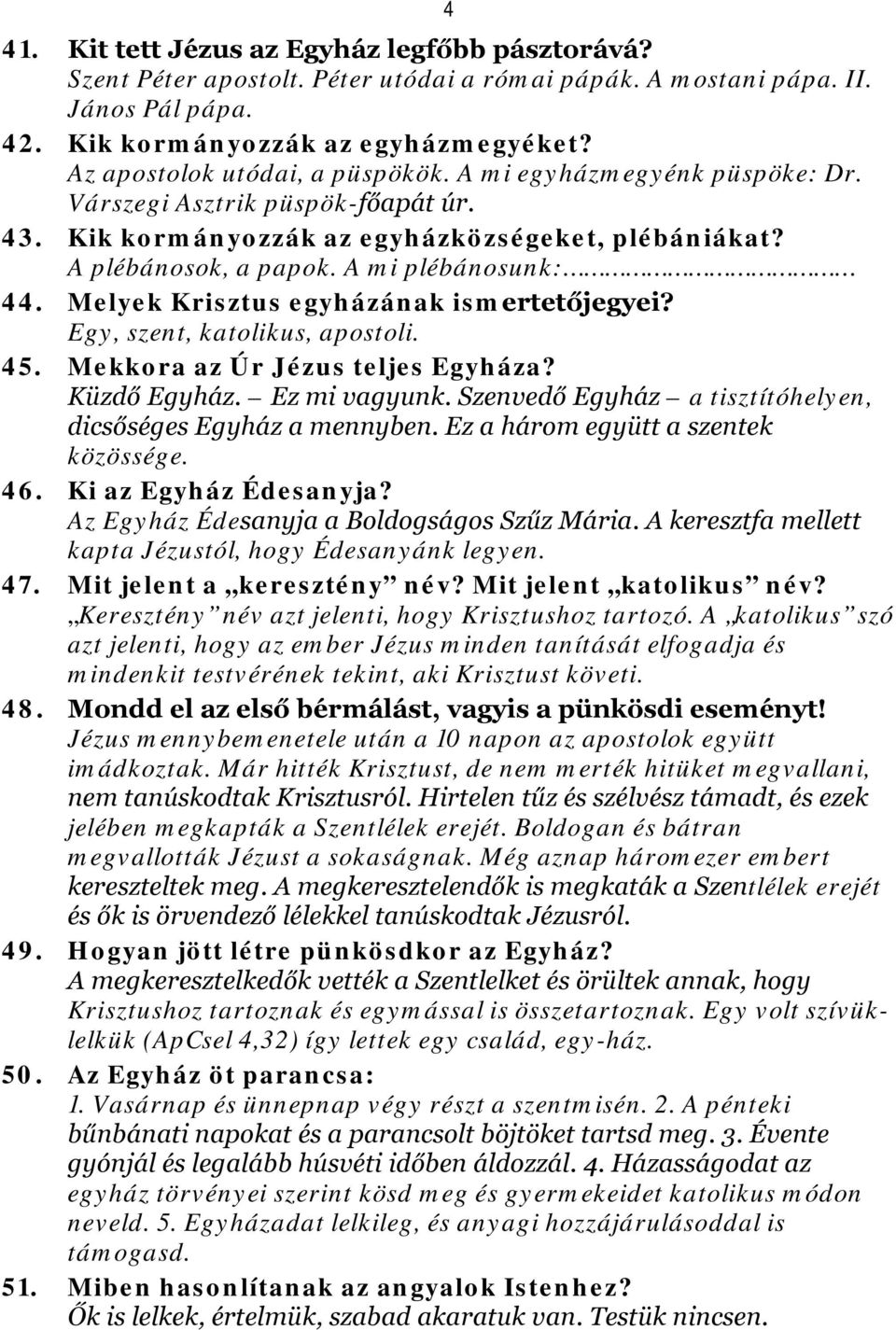 Melyek Krisztus egyházának ismertetőjegyei? Egy, szent, katolikus, apostoli. 45. Mekkora az Úr Jézus teljes Egyháza? Küzdő Egyház. Ez mi vagyunk.
