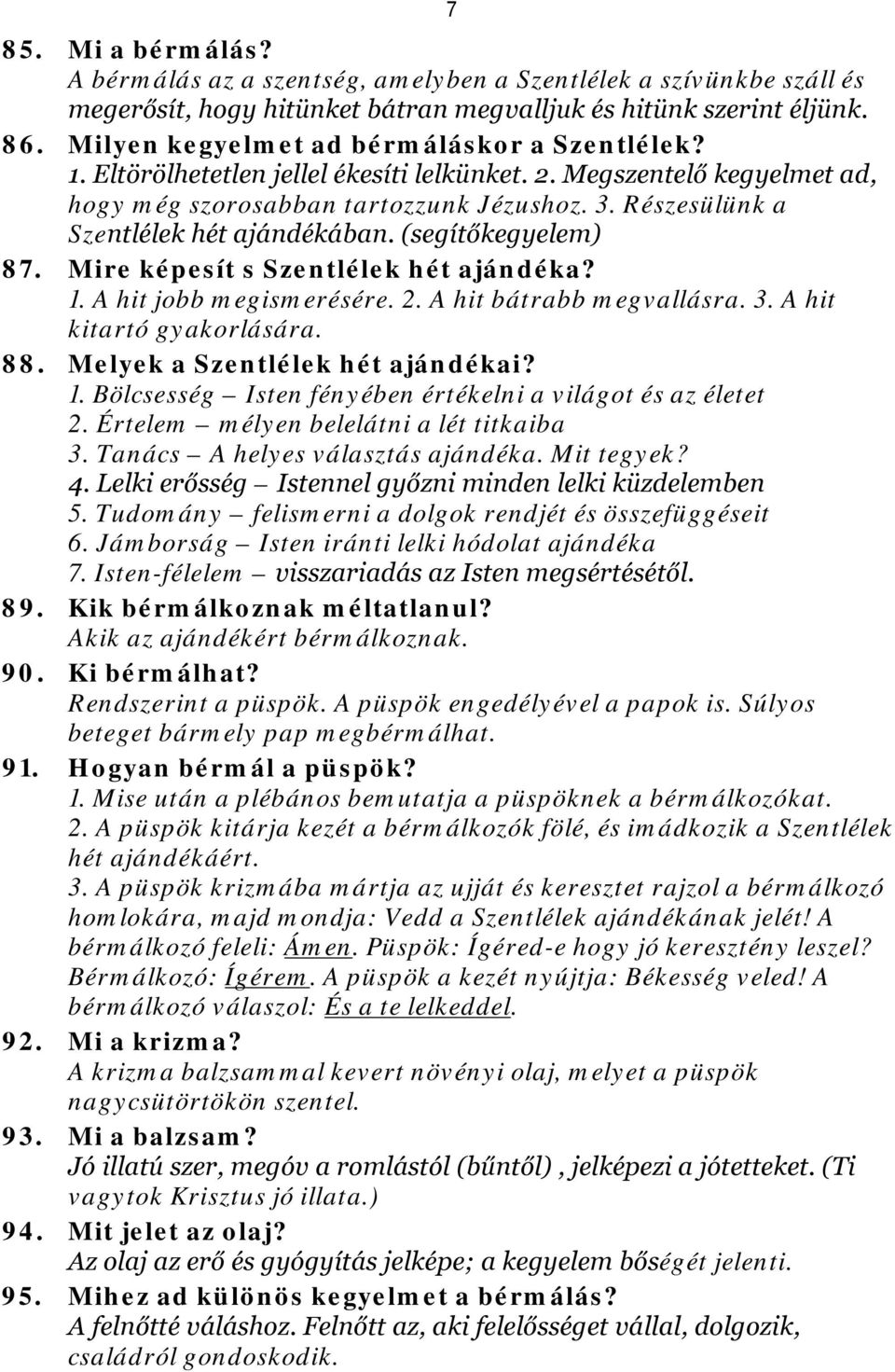 Részesülünk a Szentlélek hét ajándékában. (segítőkegyelem) 87. Mire képesít s Szentlélek hét ajándéka? 1. A hit jobb megismerésére. 2. A hit bátrabb megvallásra. 3. A hit kitartó gyakorlására. 88.