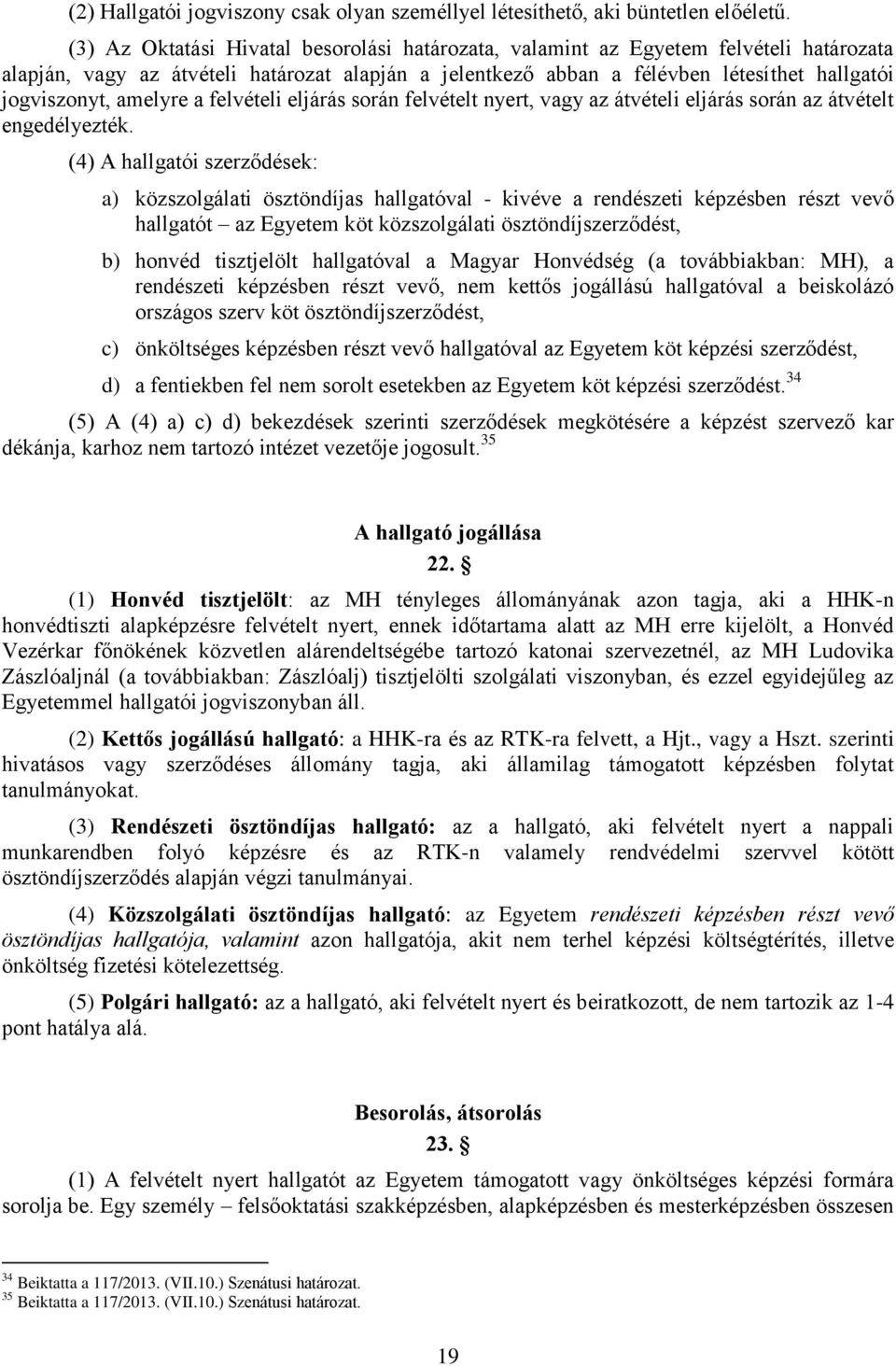 amelyre a felvételi eljárás során felvételt nyert, vagy az átvételi eljárás során az átvételt engedélyezték.