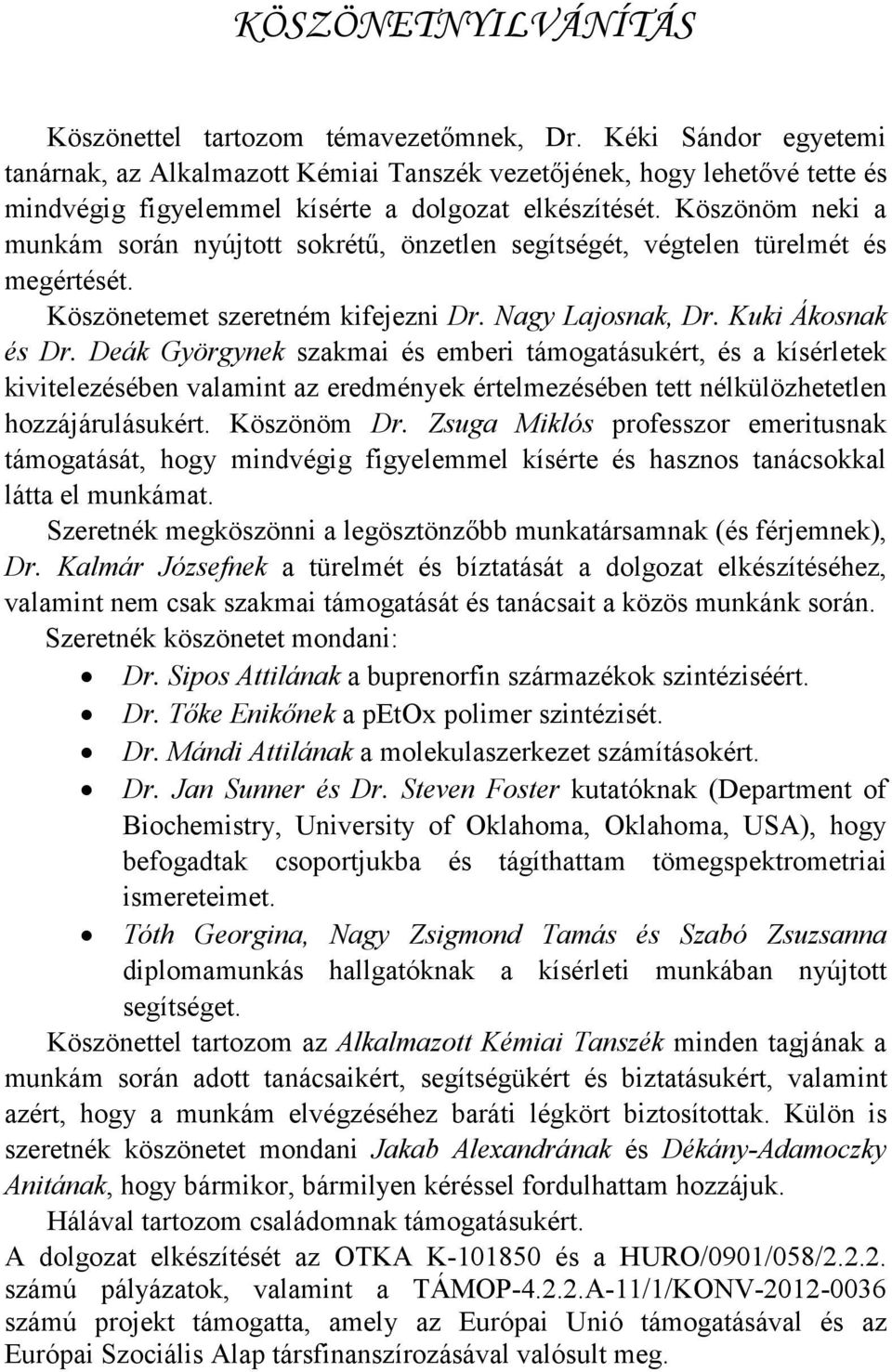 Köszönöm neki a munkám során nyújtott sokrétű, önzetlen segítségét, végtelen türelmét és megértését. Köszönetemet szeretném kifejezni Dr. Nagy Lajosnak, Dr. Kuki Ákosnak és Dr.