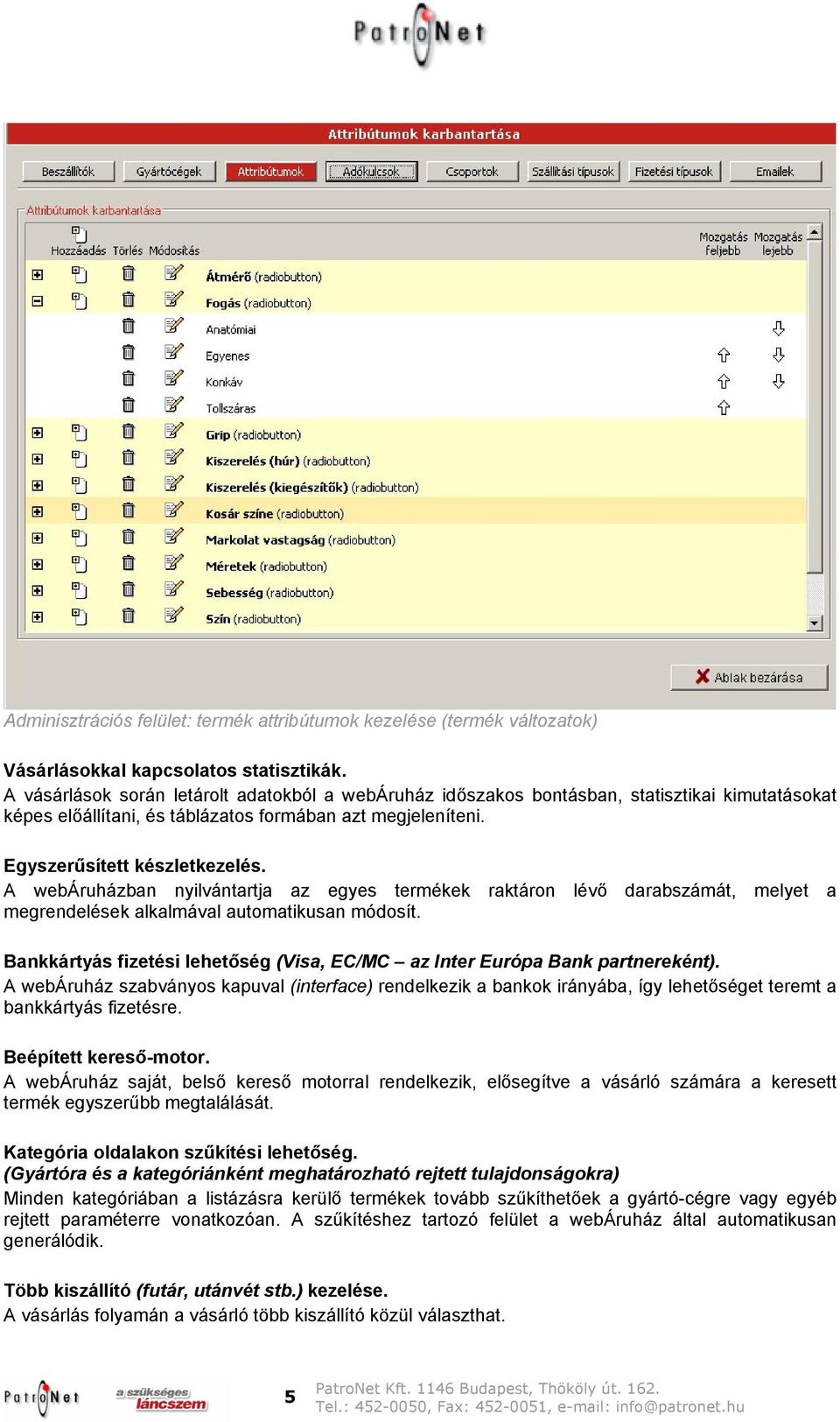 A webáruházban nyilvántartja az egyes termékek raktáron lévő darabszámát, melyet a megrendelések alkalmával automatikusan módosít.